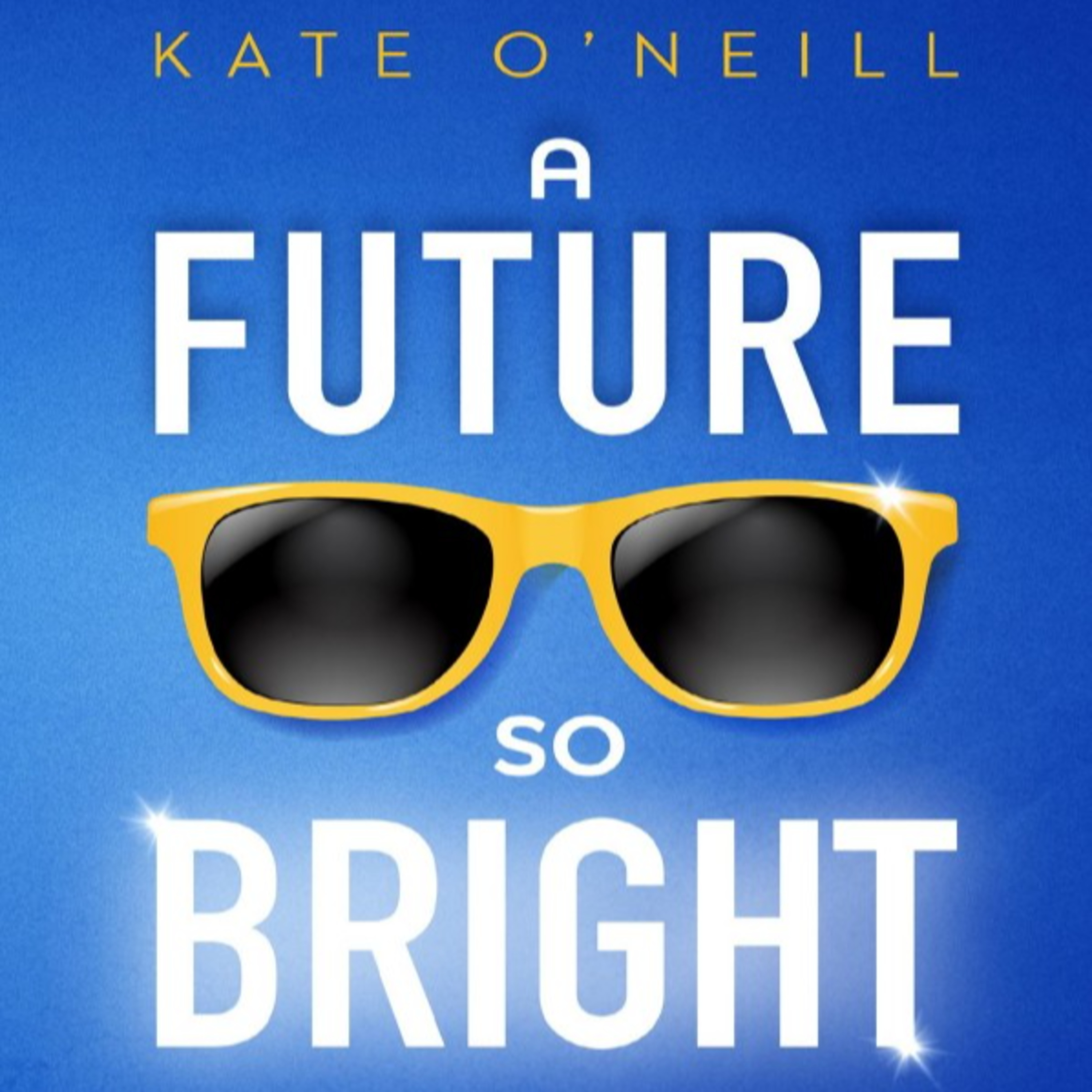 A Future So Bright — Who Decides What Our Future Optimizes For? | Kate O'Neill episode artwork