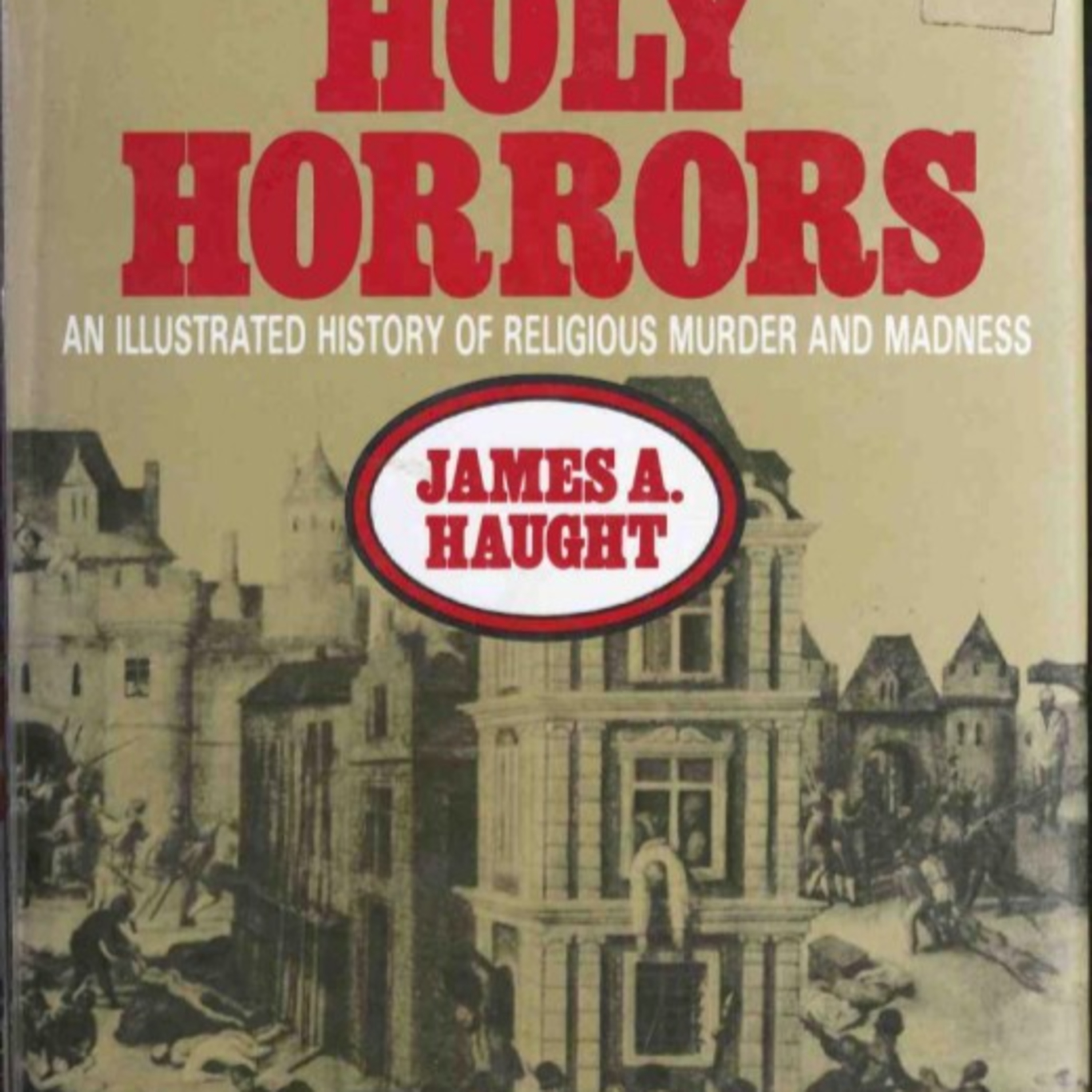 Holy Horrors: An Illustrated History of Religious Murder and Madness — Sacred Violence