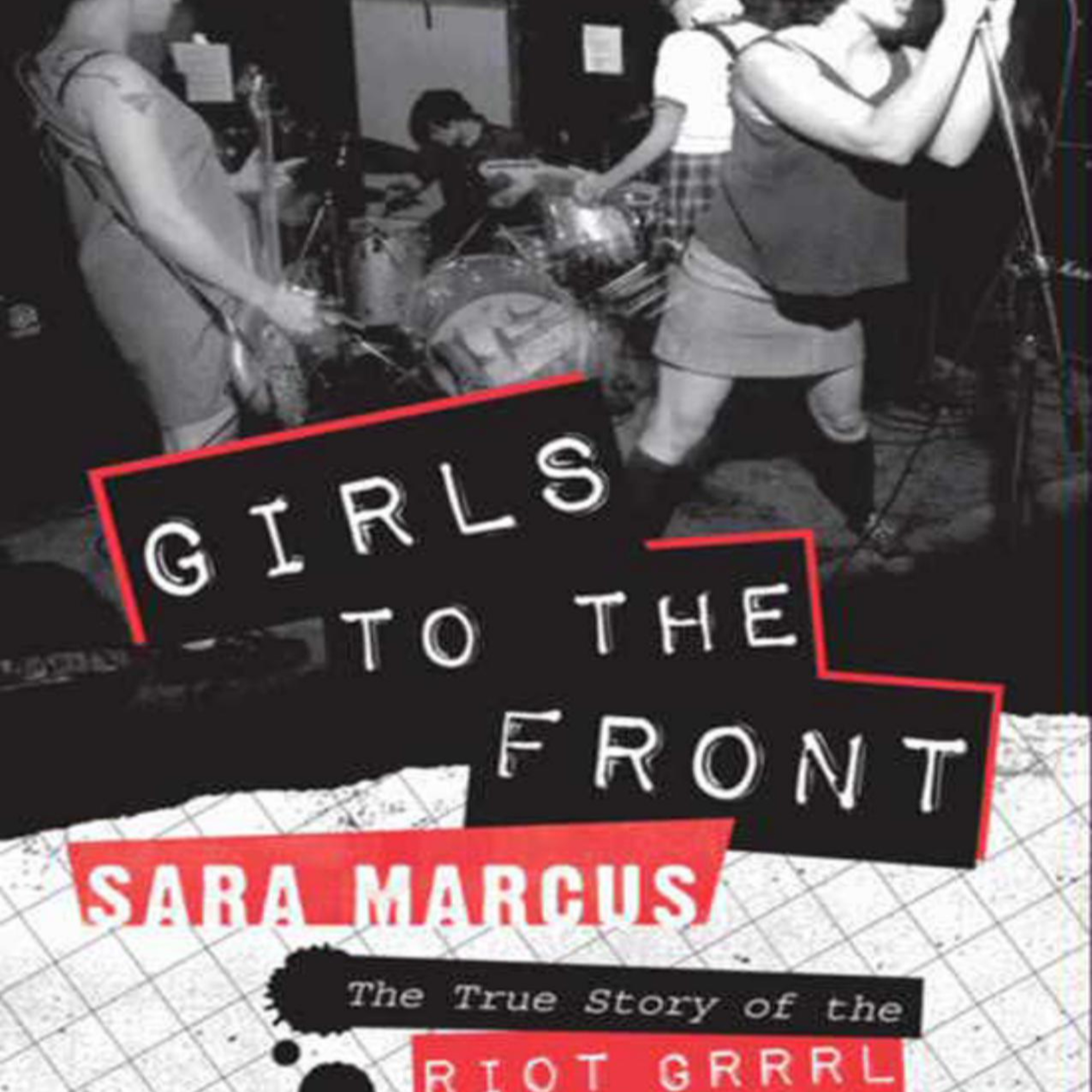 Girls to the Front: The True Story of the Riot Grrrl Revolution — How Private Anger Became Power