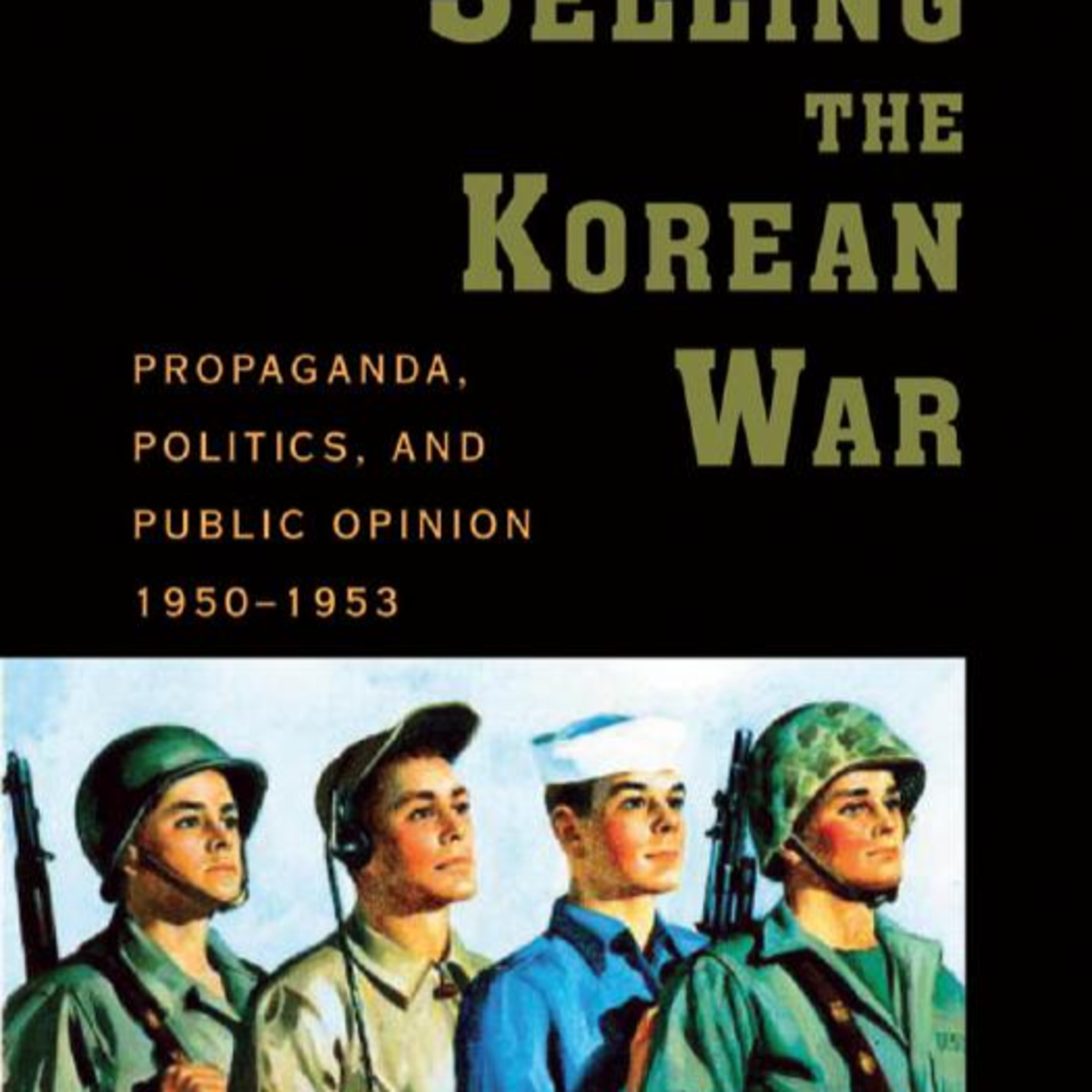 Selling the Korean War: Propaganda, Politics, and Public Opinion in the United States, 1950–1953 — Who Controls the War Story? episode artwork