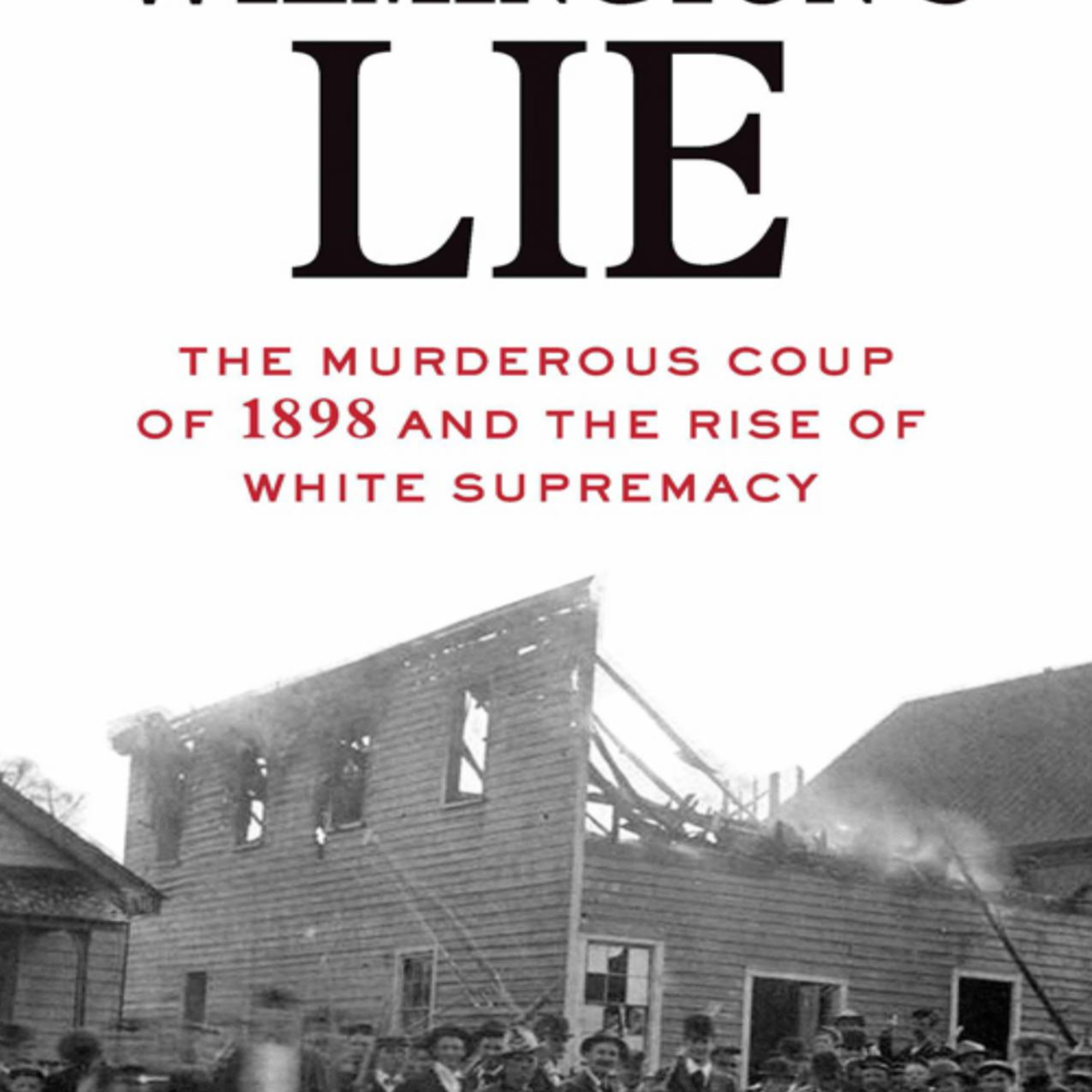 Wilmington's Lie: The Murderous Coup of 1898 and the Rise of White Supremacy — Anatomy of a Coup