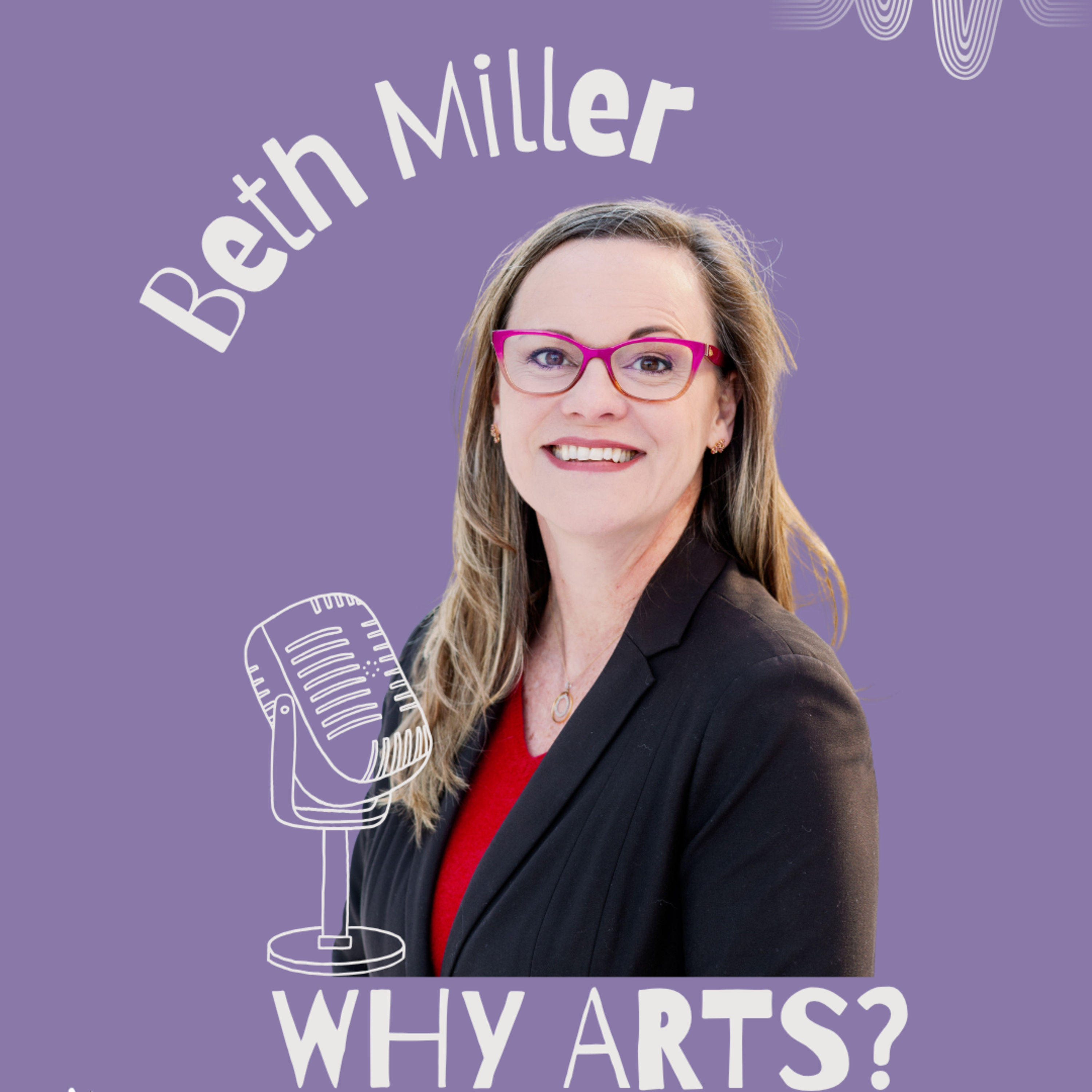 Episode 26 of Why Arts? — Creativity as a Deliberate Practice with Beth Miller episode artwork