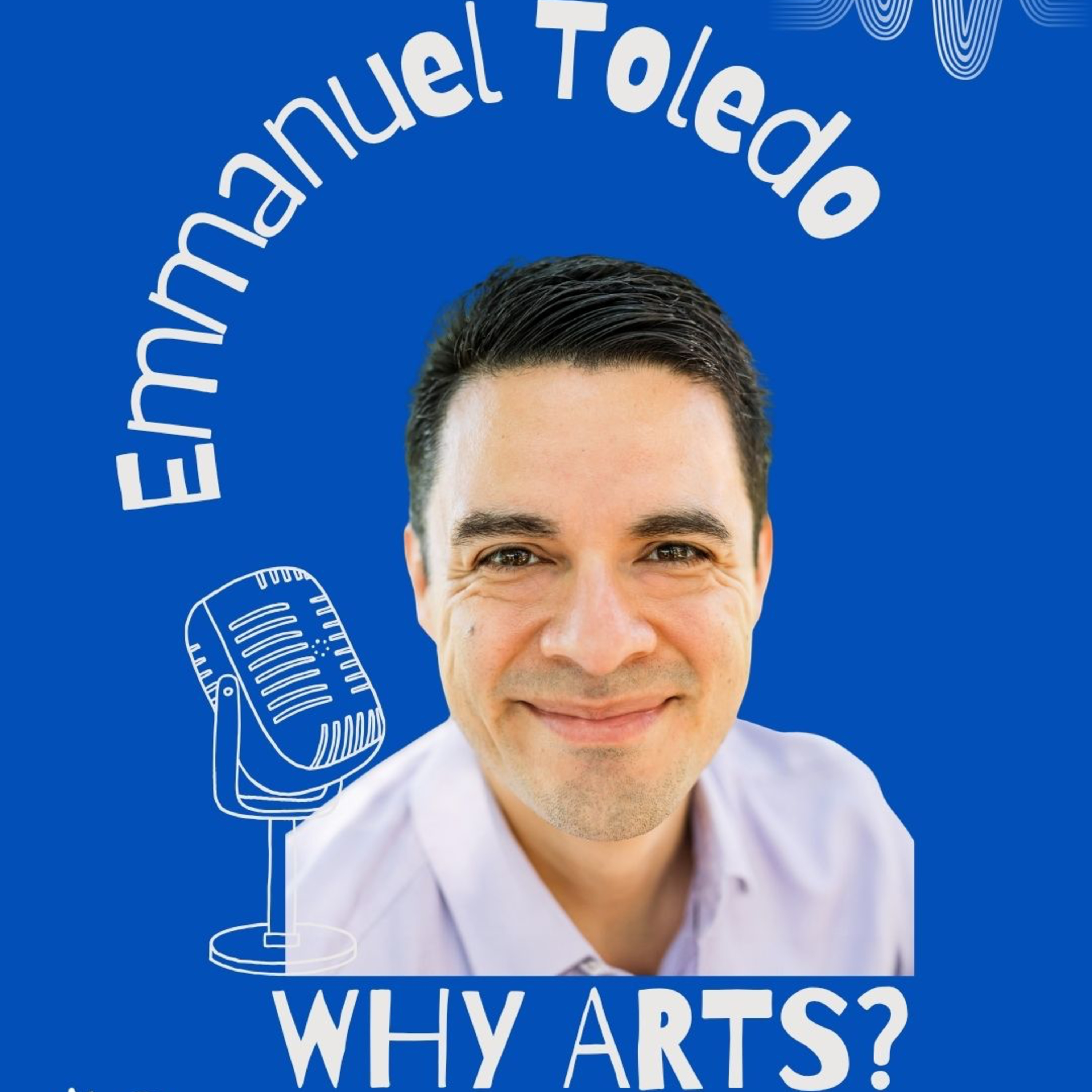 Episode 28 of Why Arts? — Building Equitable Arts Education with Emmanuel Toledo episode artwork