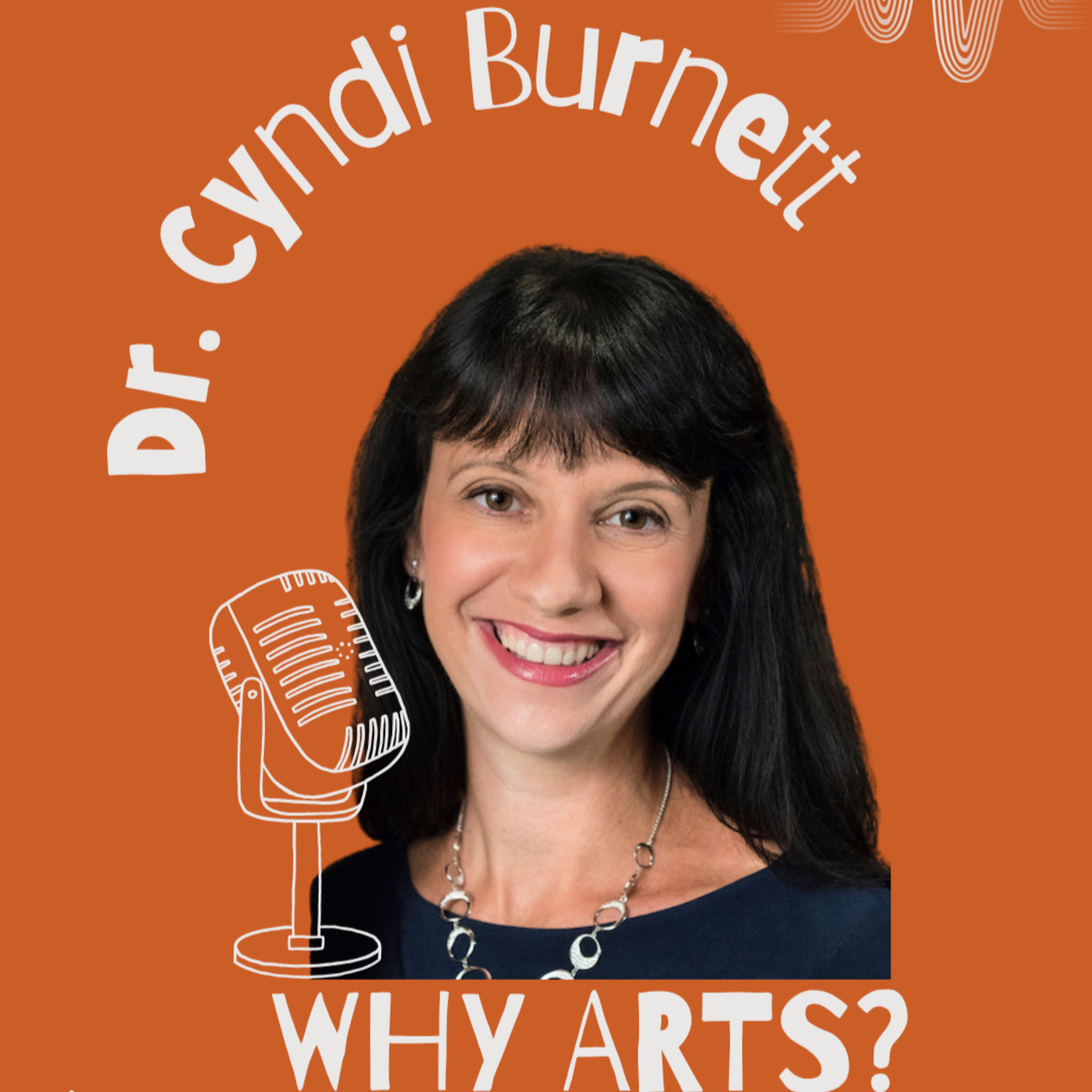 Episode 29 of Why Arts? — Making Creativity a Practice with Dr. Cyndi Burnett episode artwork