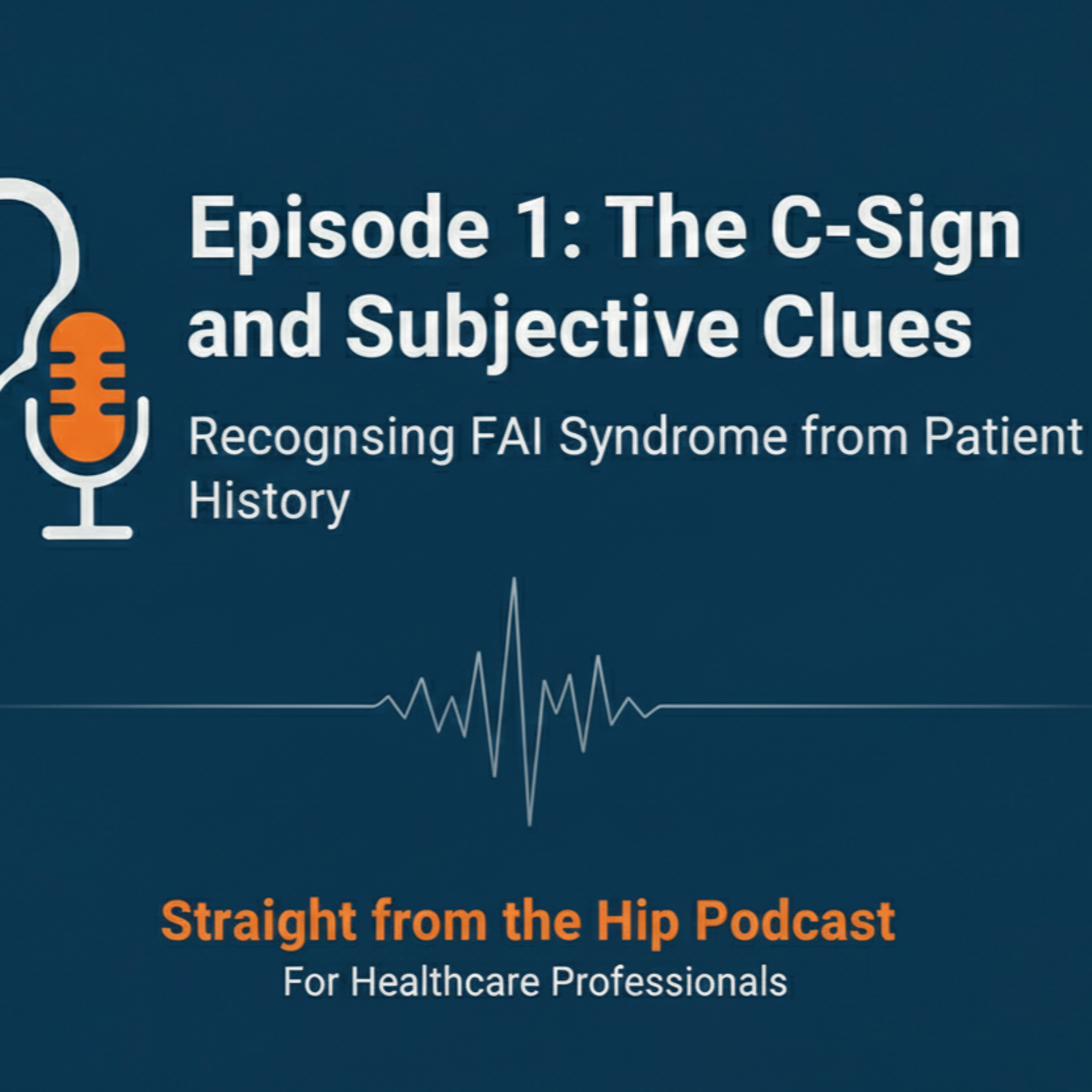 Episode 1: The C-Sign and Subjective Clues - Recognising FAI Syndrome From Patient History