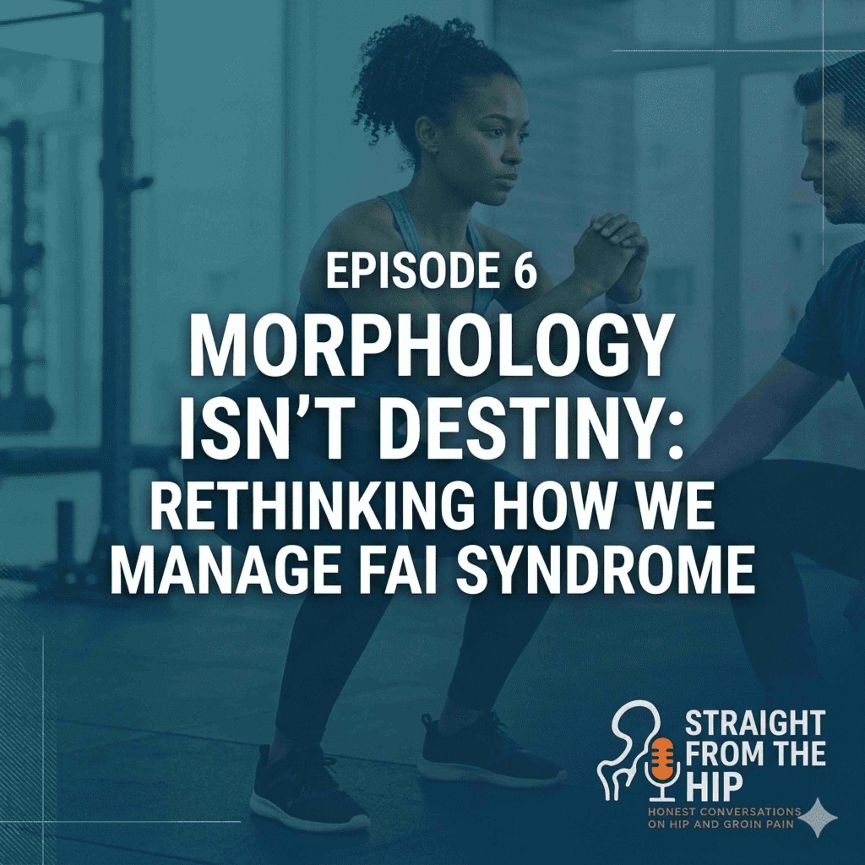 Episode 6 - Morphology Isn't Destiny - Rethinking How We Manage FAI Syndrome episode artwork