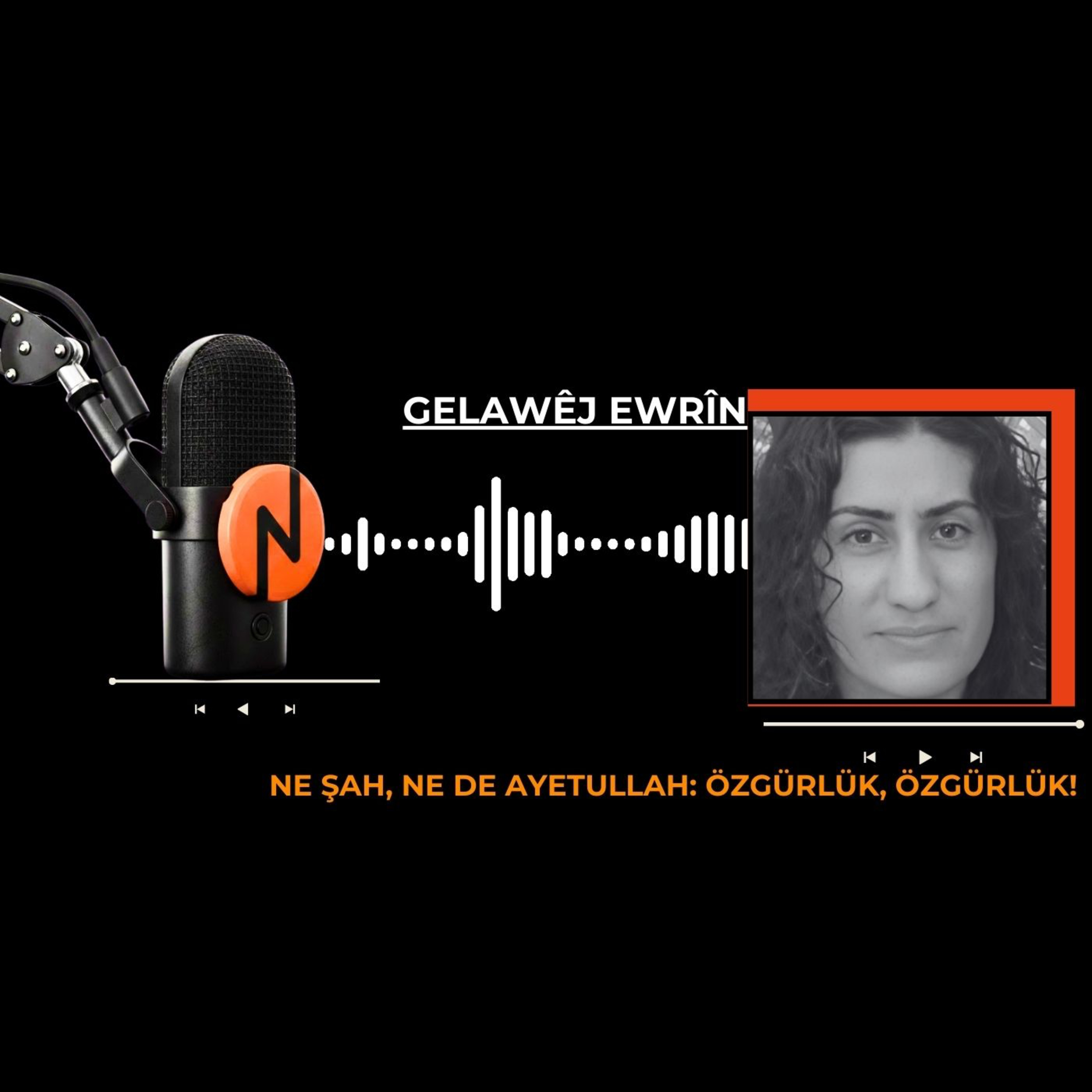 Gelawêj EWRÎN- Ne Şah, Ne de Ayetullah: Özgürlük, Özgürlük!