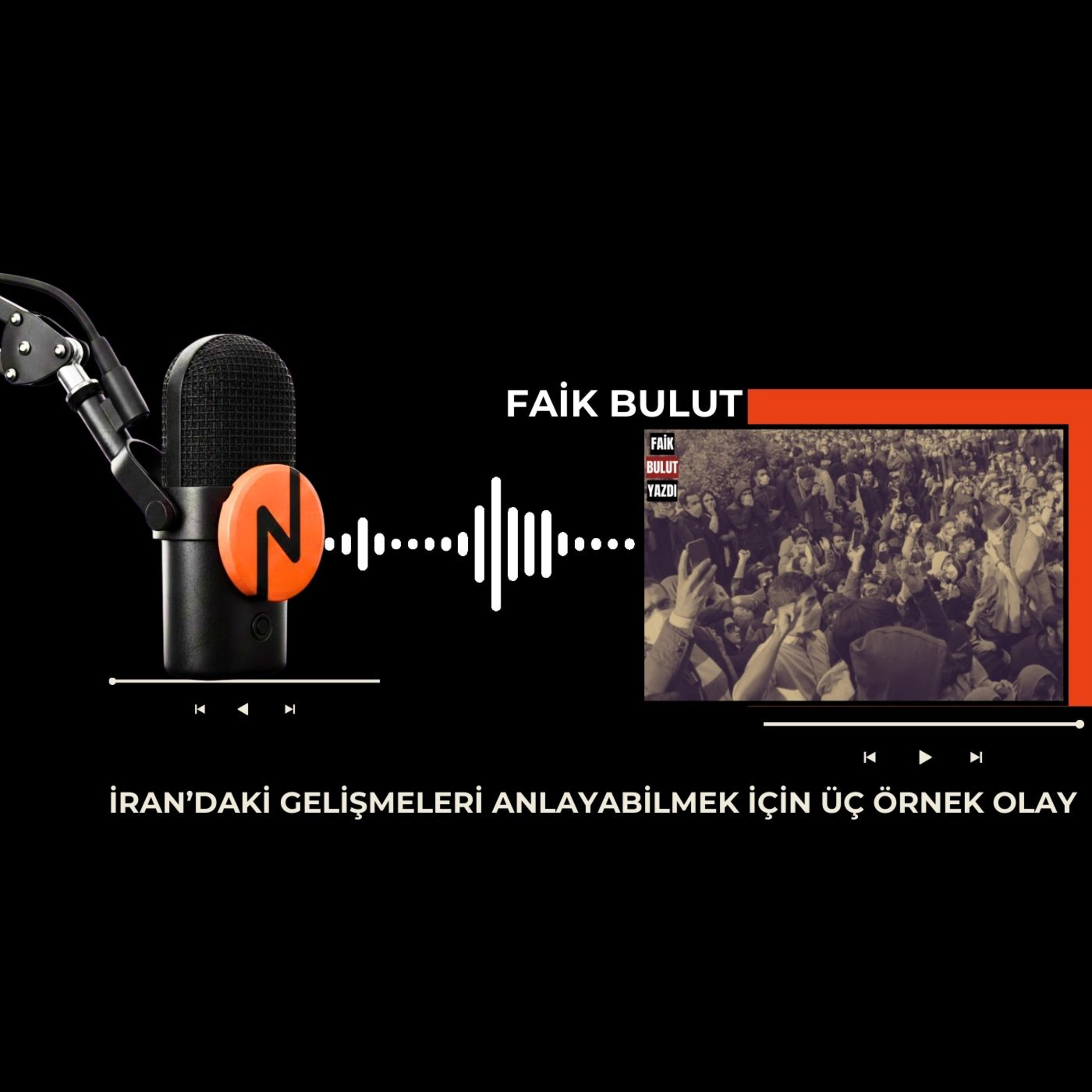 FAİK BULUT - İran’daki gelişmeleri anlayabilmek için üç örnek olay