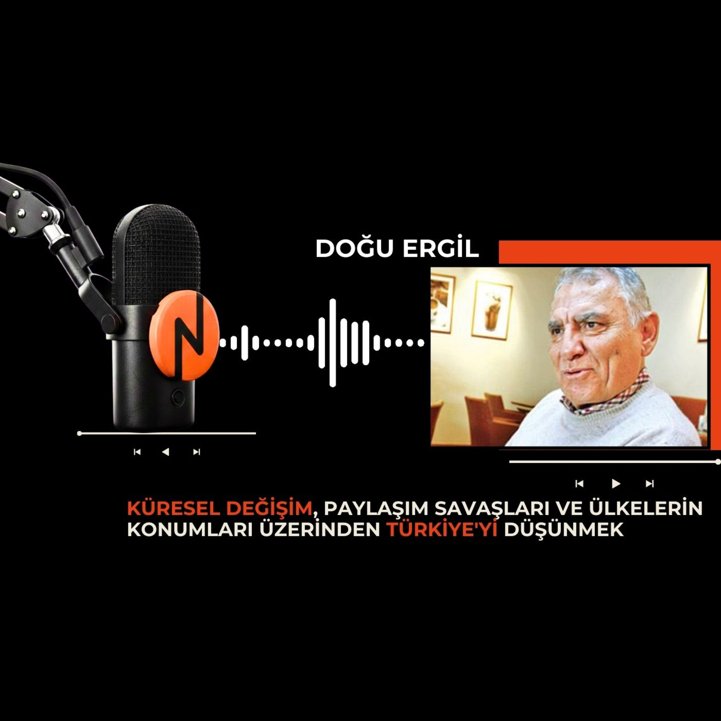 Doğu ERGİL - Küresel değişim ve paylaşım savaşları üzerinden Türkiye’yi düşünmek