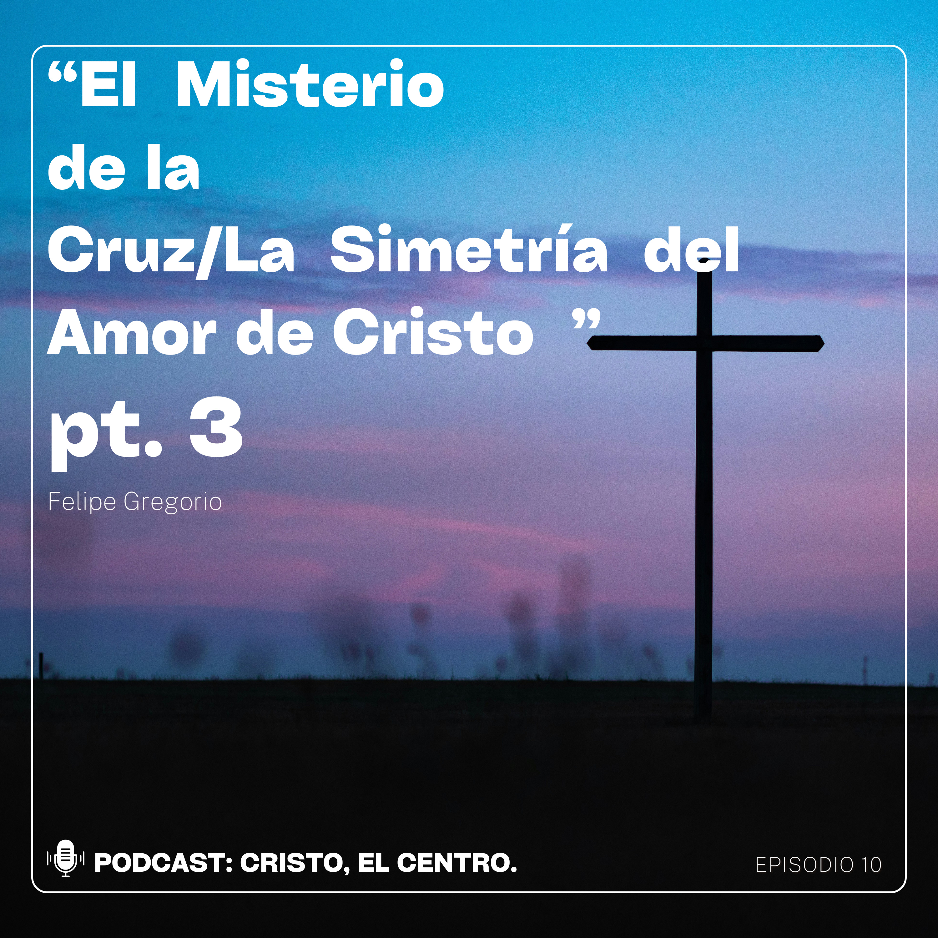 Ep. 10 "El Misterio de La Cruz" pt. 3 / La Simetría del Amor de Cristo  episode artwork