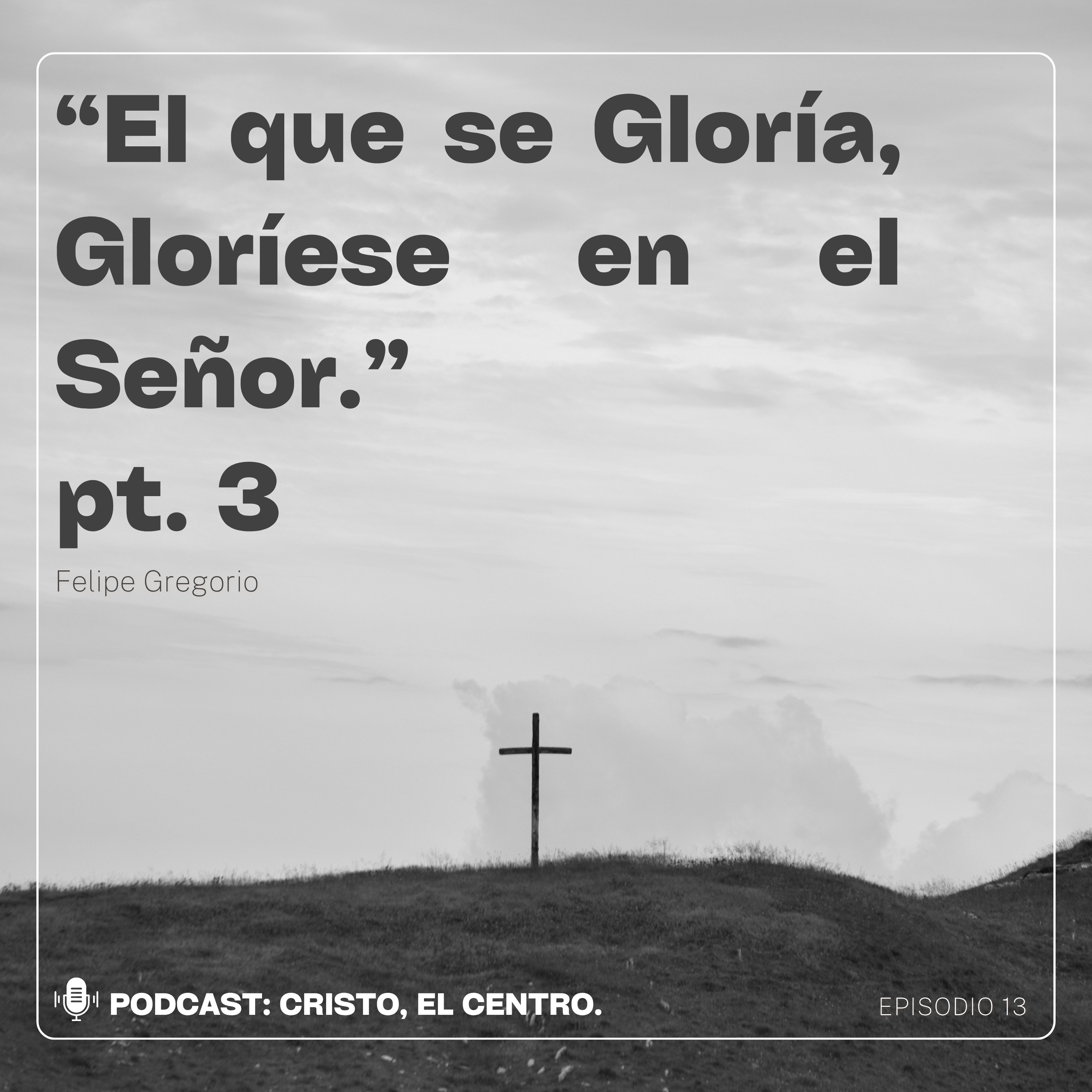 Ep. 13 "El que se Gloría, Gloríese en el Señor" pt. 3 episode artwork