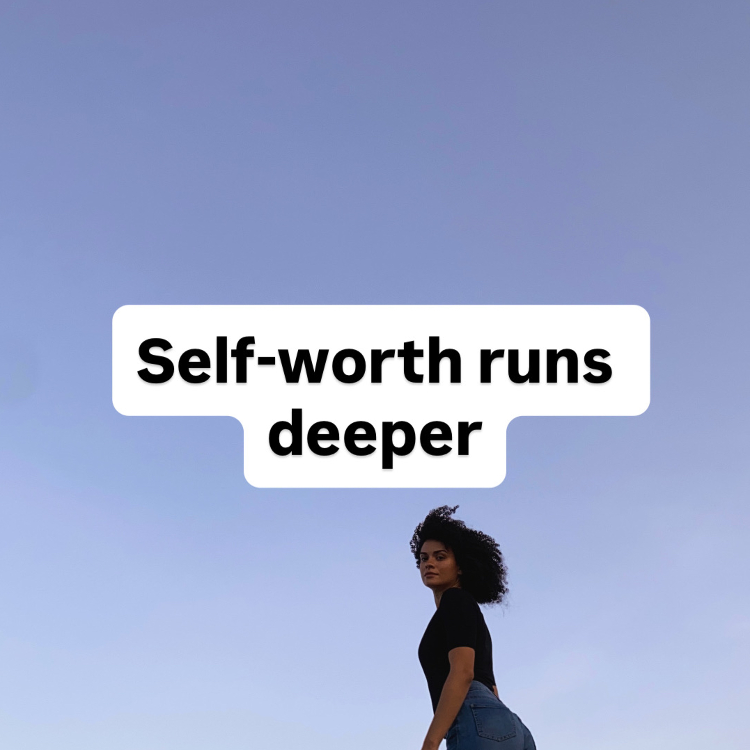 Why self-worth runs deeper than habits & thoughts