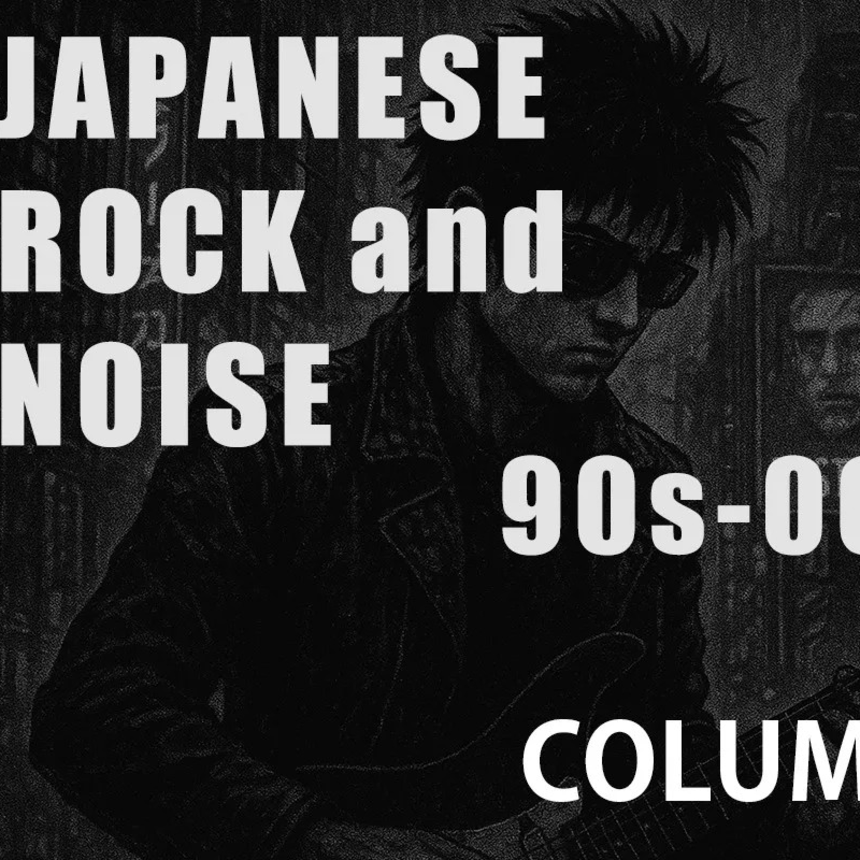 Japanese Underground Rock and Noise: 1990–2000s Trajectories episode artwork