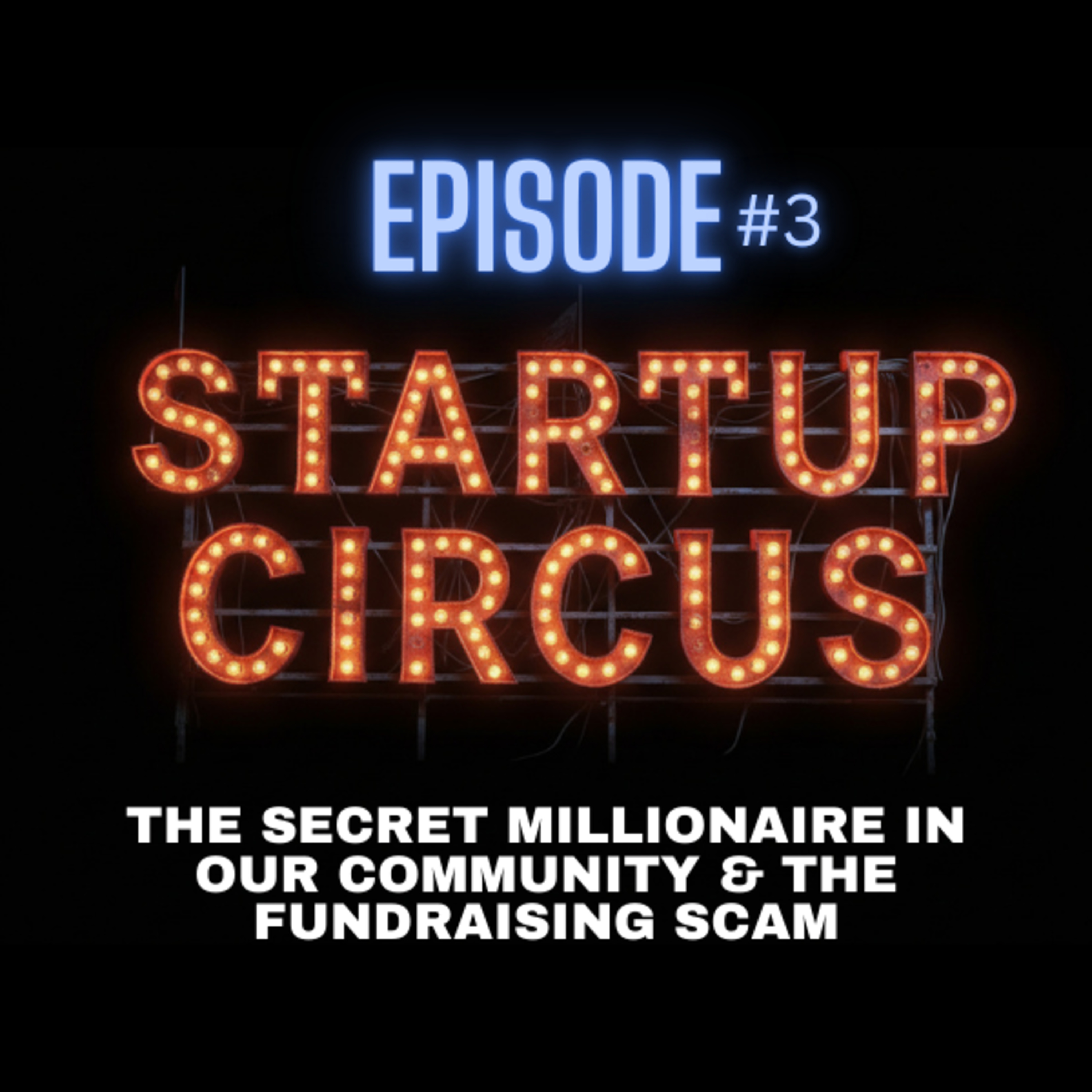 Startup Circus #3: The Secret Millionaire in Our Community & The Fundraising Scam episode artwork