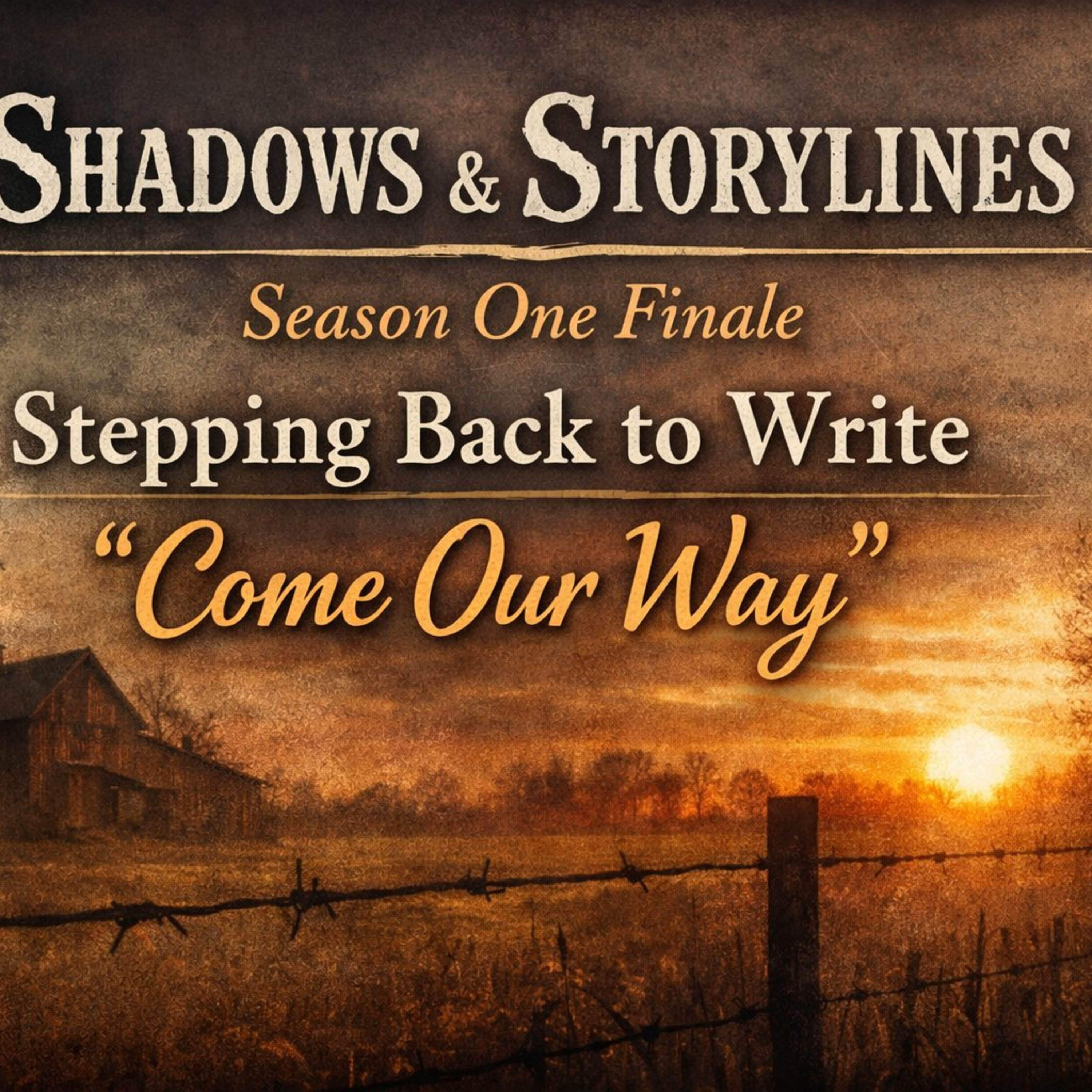 Shadows & Storylines 9: Season One Finale — Stepping Back to Write Come Our Way episode artwork