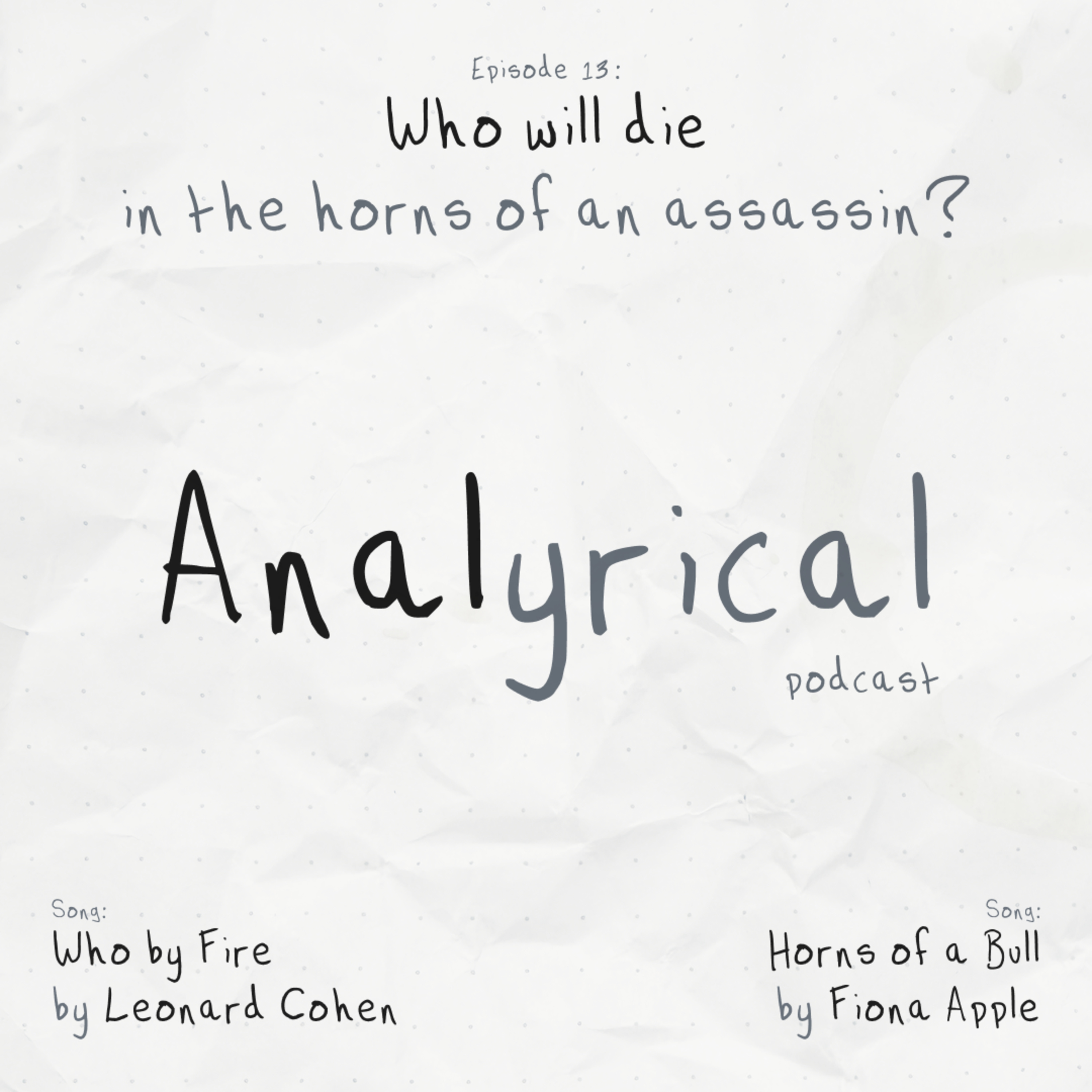 Who will die in the horns of an assassin? [Horns of a Bull – Fiona Apple | Who by Fire – Leonard Cohen]