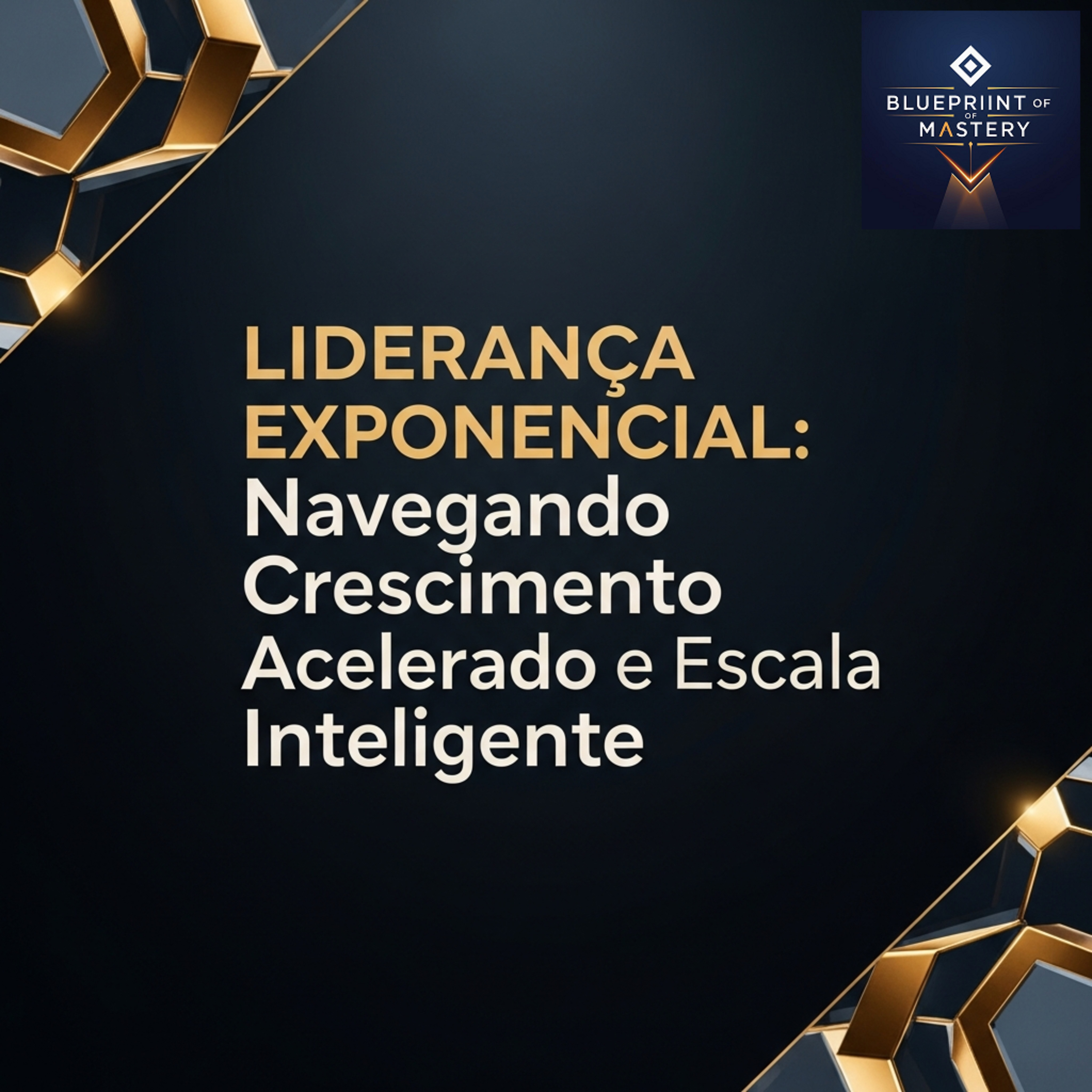 Blueprint of Mastery | Liderança Exponencial e Neurociência