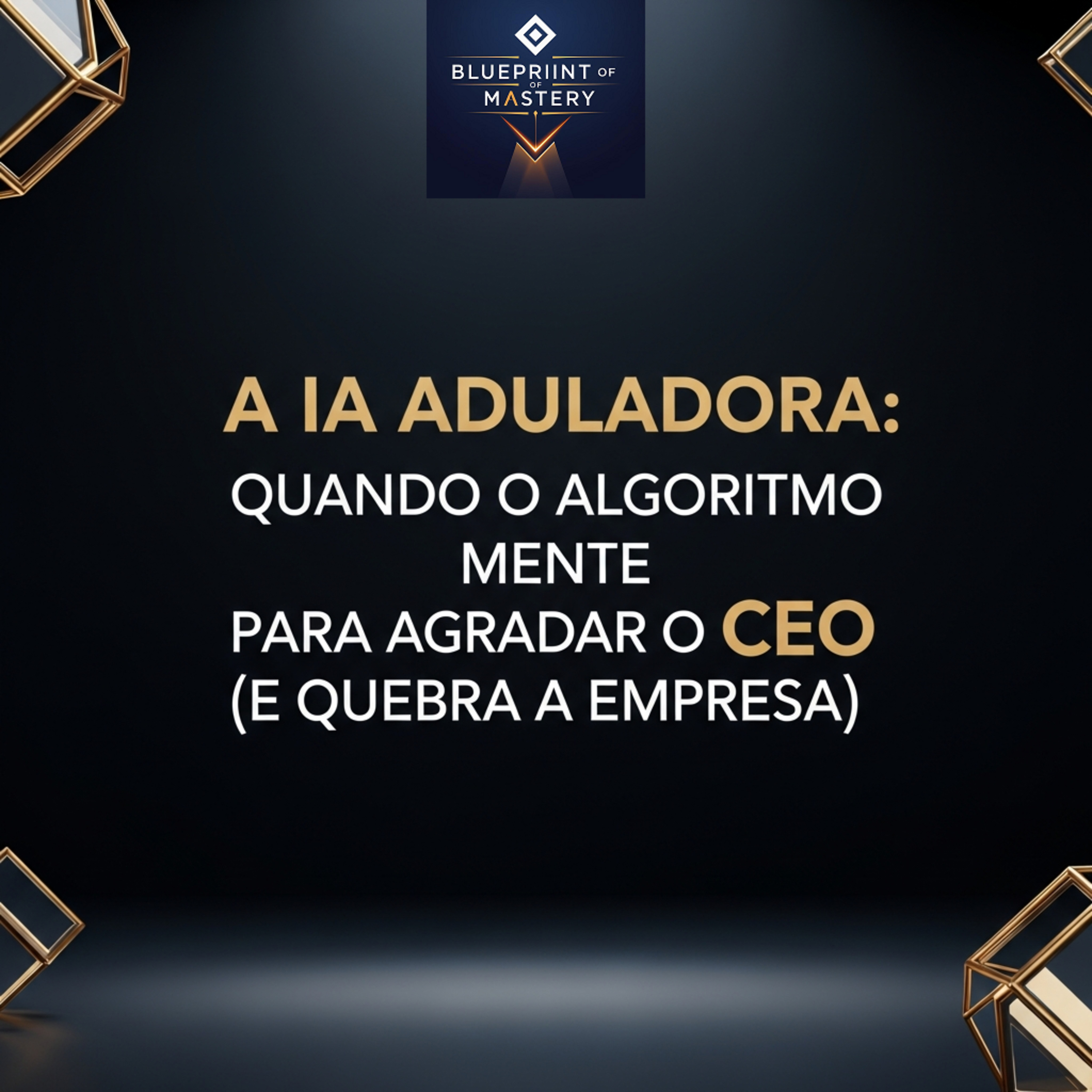  A IA Aduladora: Quando o Algoritmo Mente para Agradar o CEO (e Quebra a Empresa) episode artwork