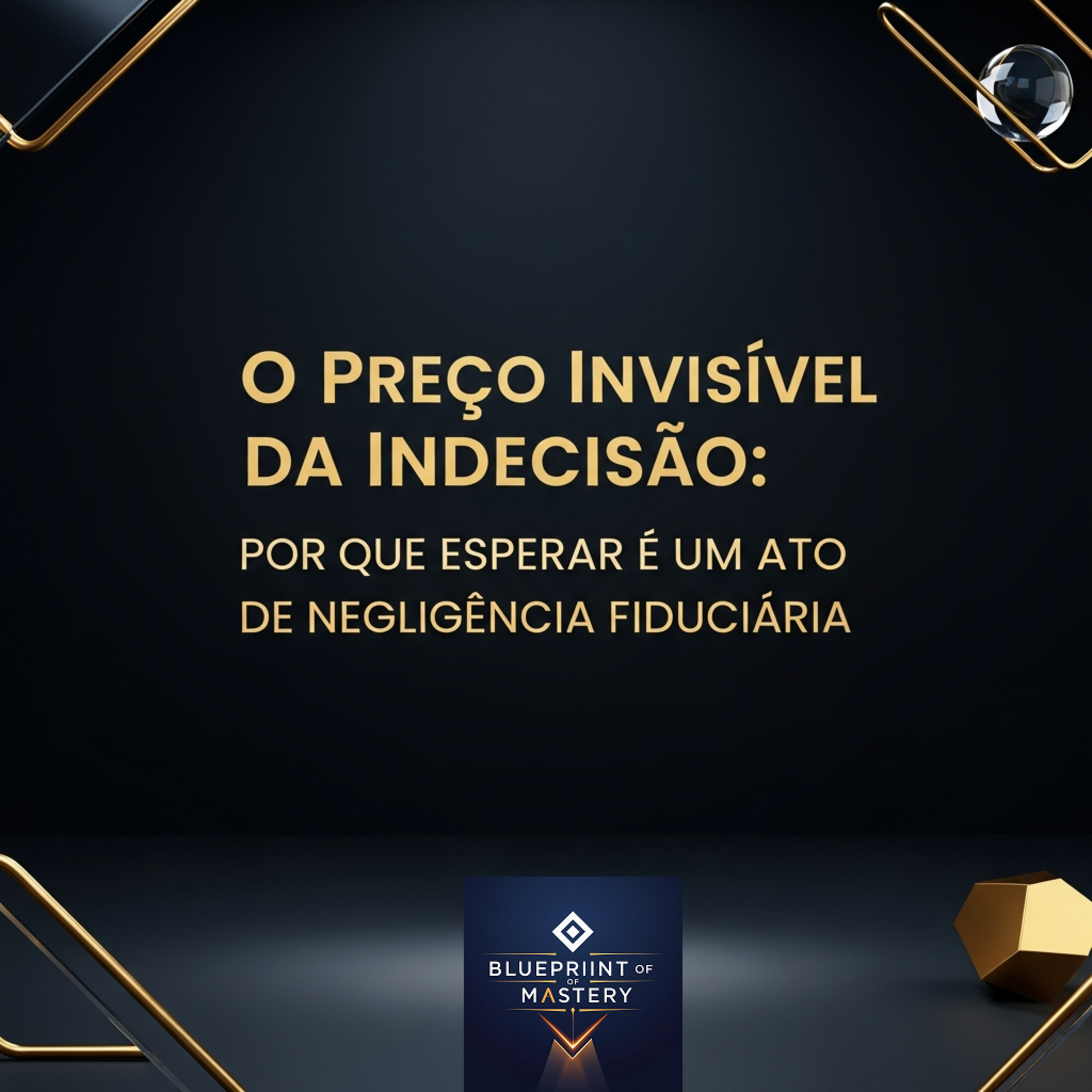  O Preço Invisível da Indecisão: Por que Esperar é um Ato de Negligência Fiduciária episode artwork