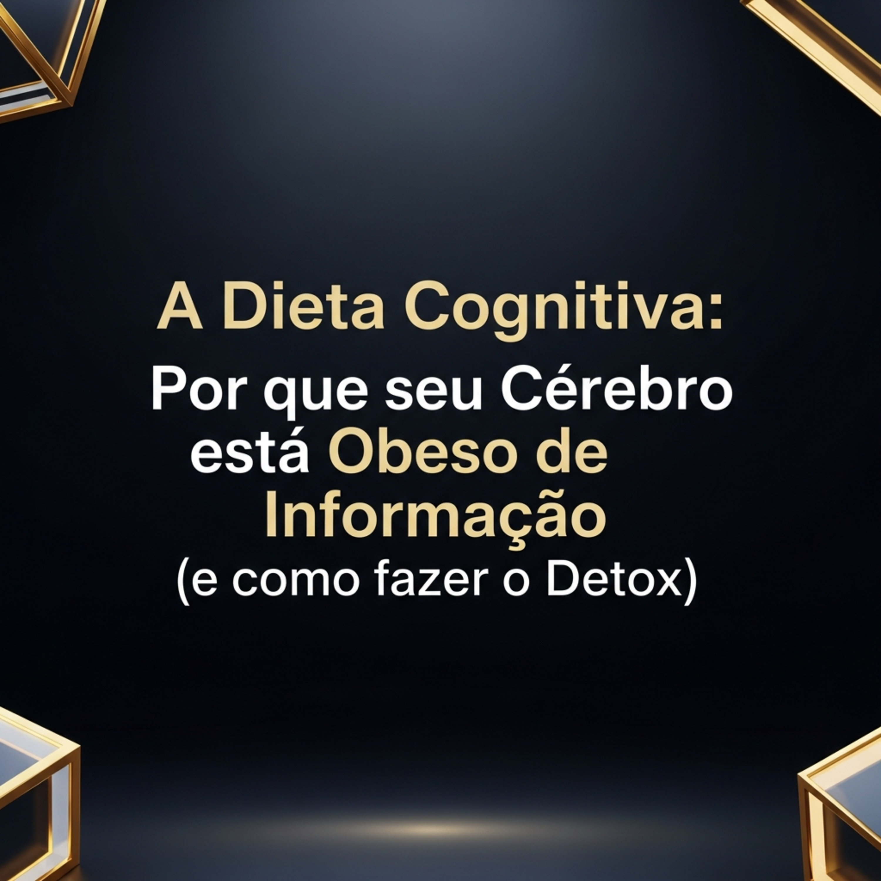 A Dieta Cognitiva: Por que seu Cérebro está Obeso de Informação (e como fazer o Detox) episode artwork