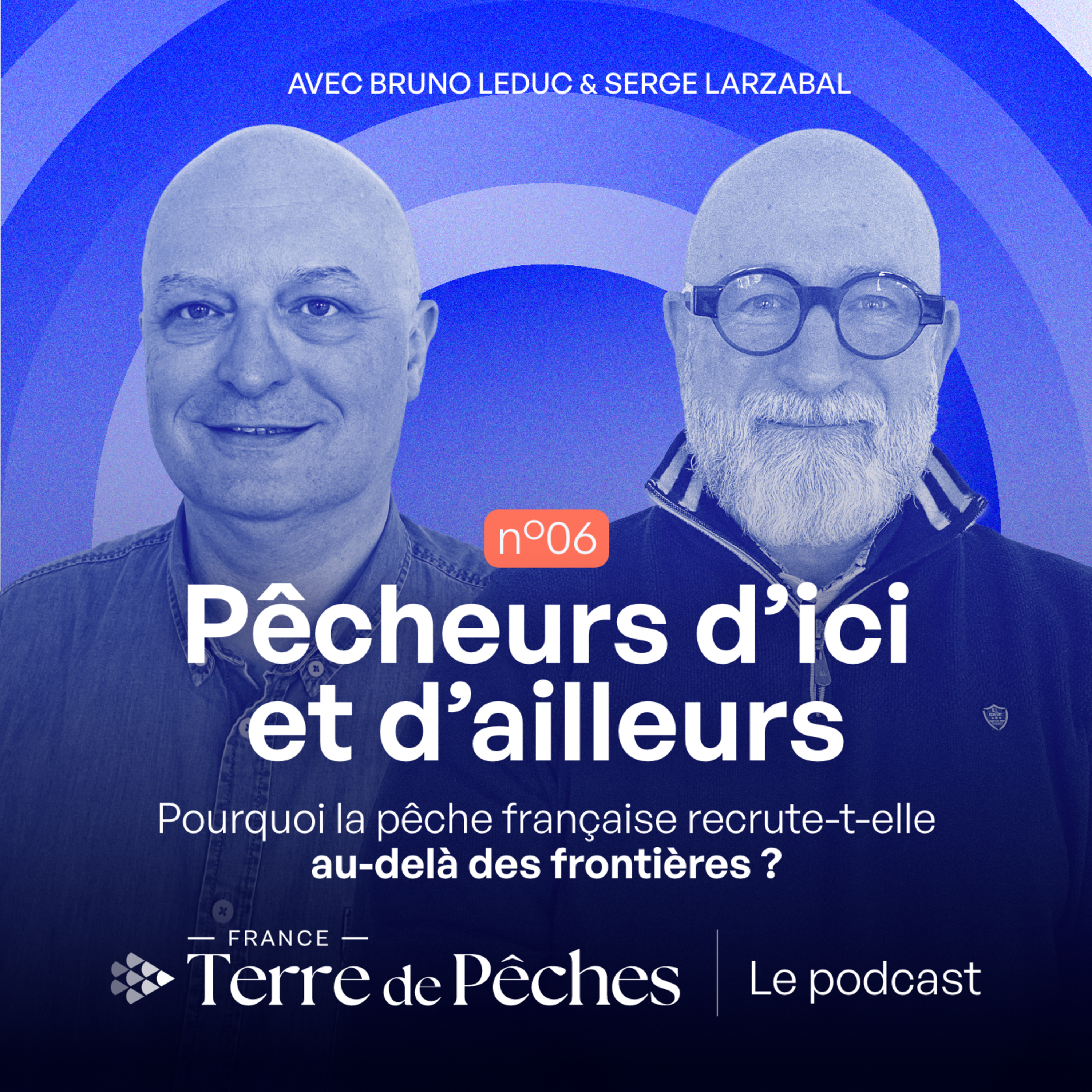 06. Pêcheurs d’ici et d’ailleurs : pourquoi la pêche française recrute-t-elle au-delà des frontières ? avec Bruno Leduc et Serge Larzabal