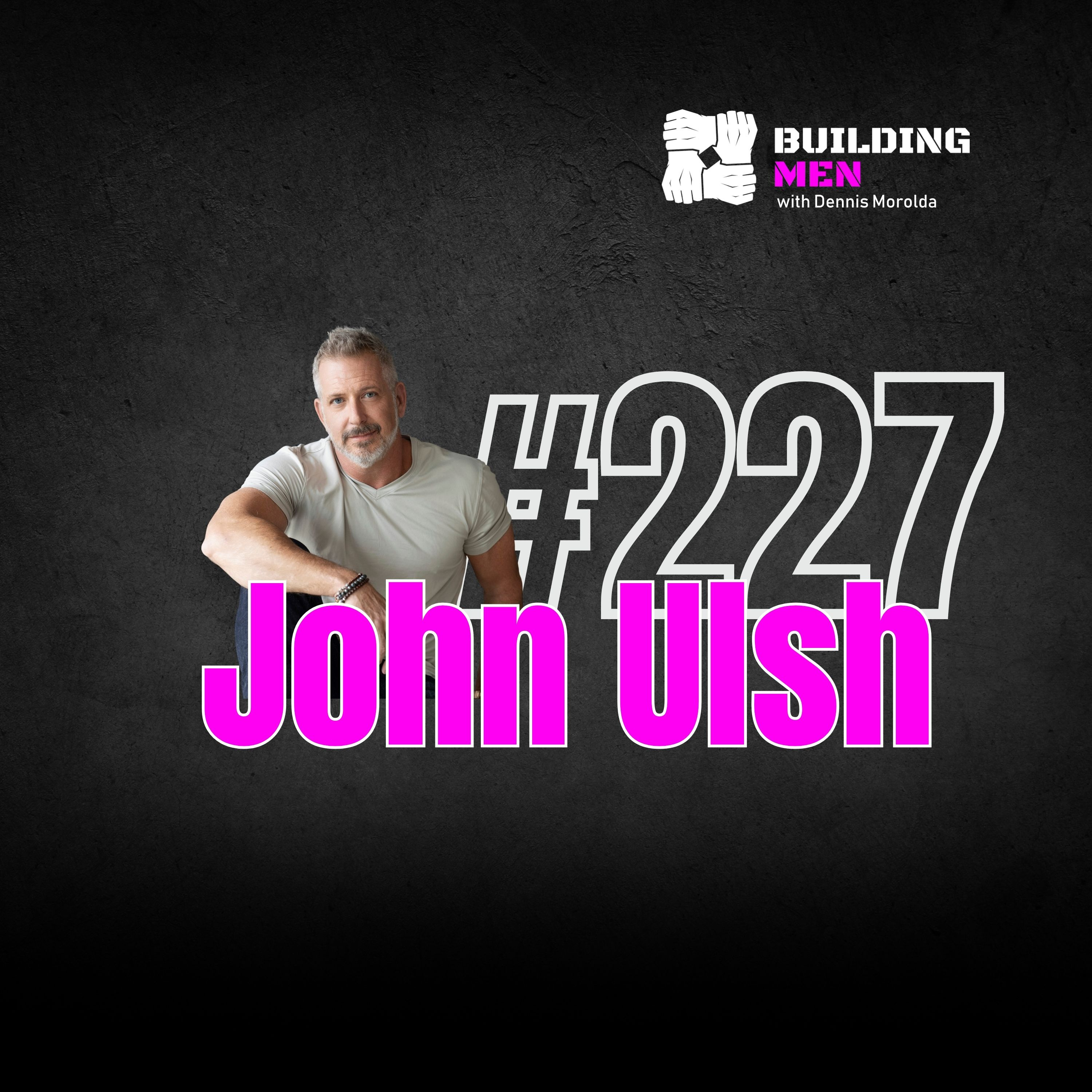 Episode 227 — John Ulsh: Turning Setbacks Into Strength