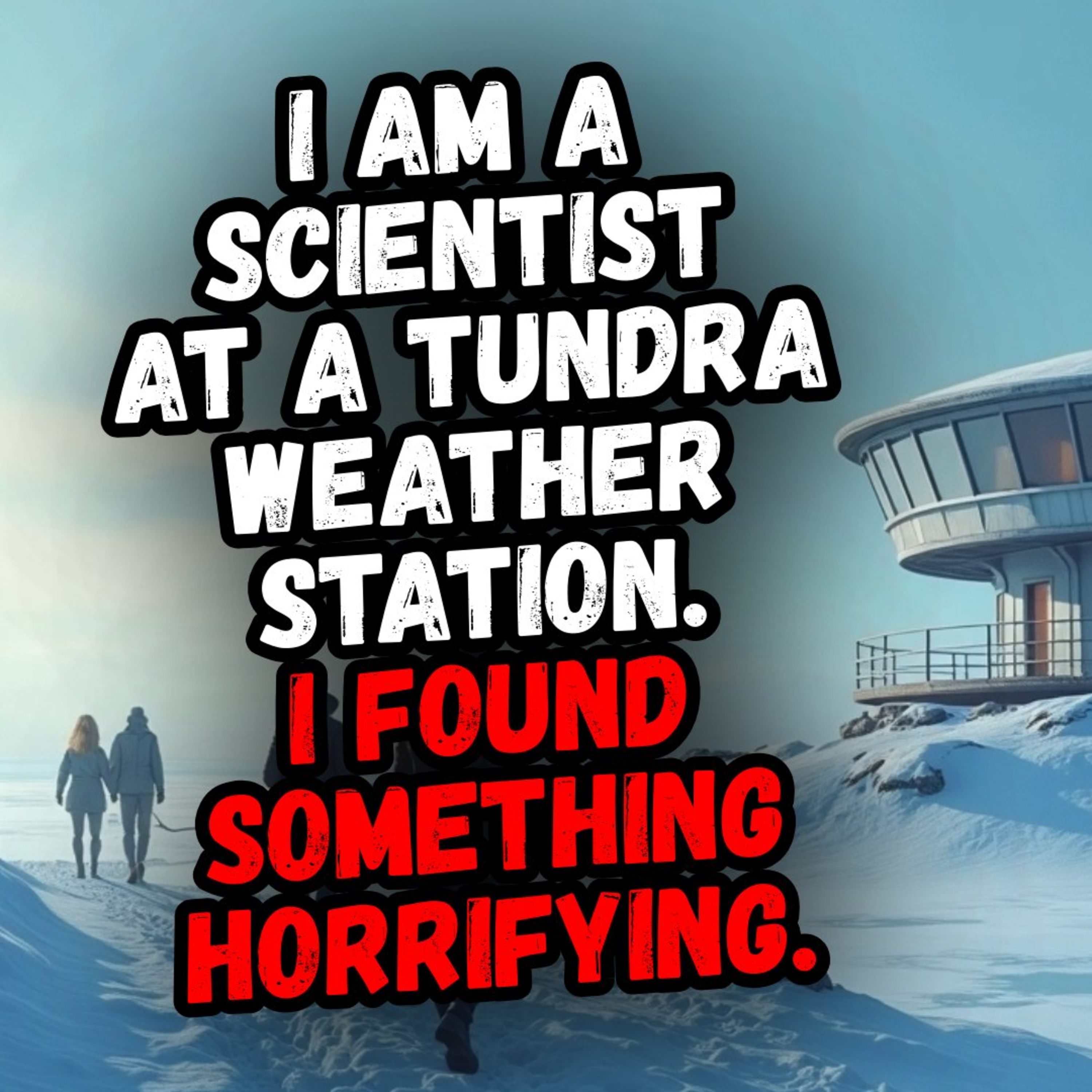 I Am A Scientist at a Tundra Weather Station. I Found Something Horrifying. episode artwork