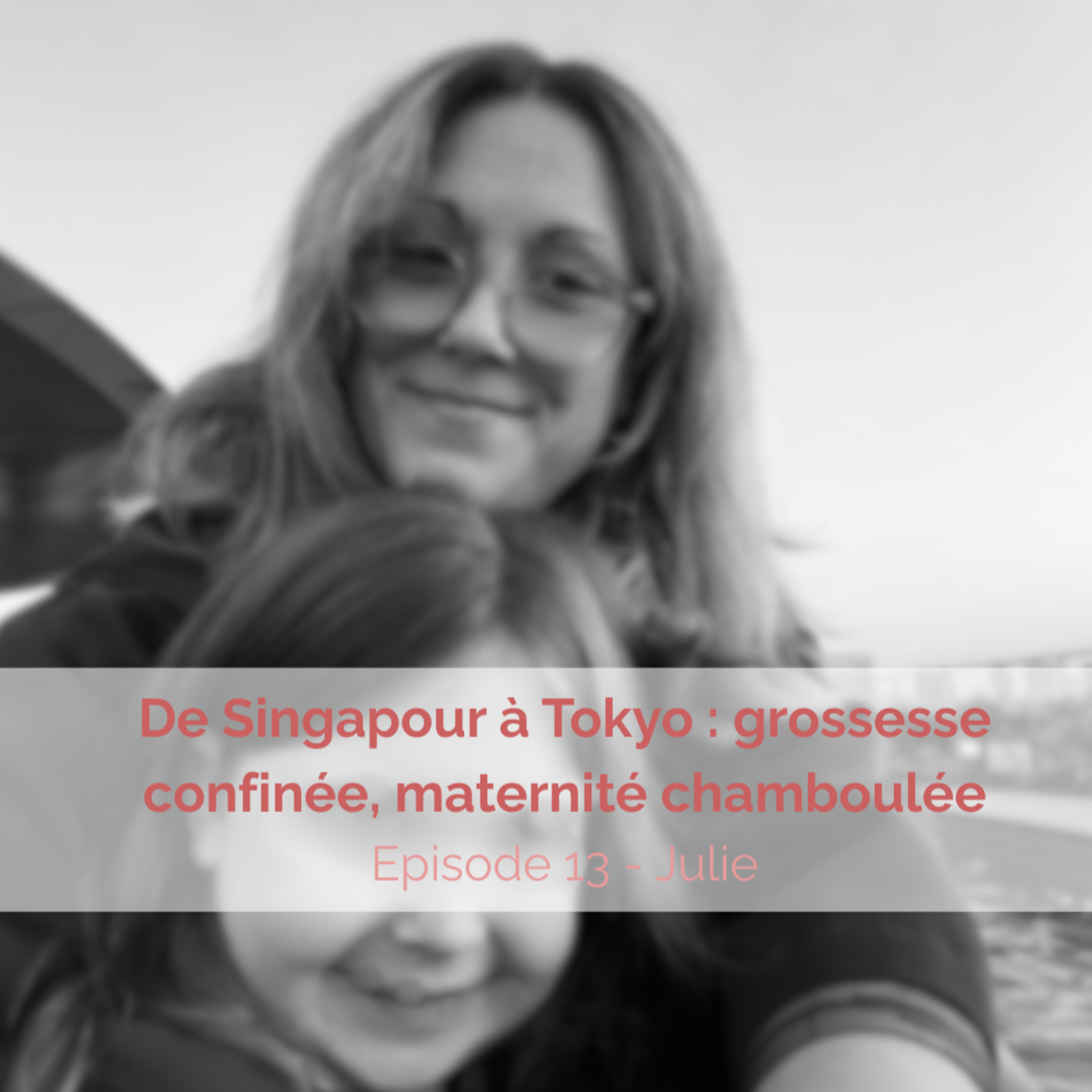 De Singapour à Tokyo : grossesse confinée, maternité chamboulée - Julie (EP13) episode artwork