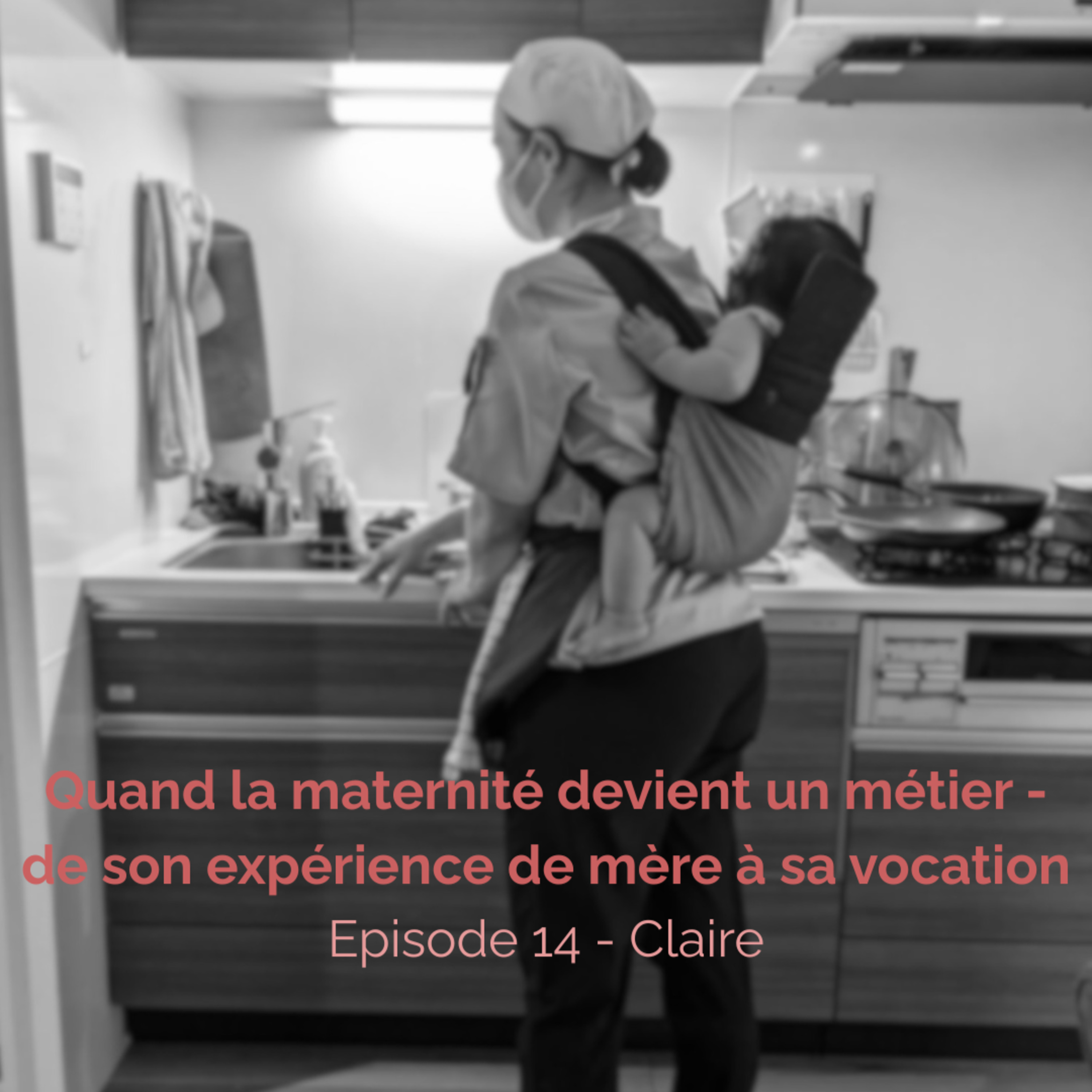 Quand la maternité devient un métier - de son expérience de mère à sa vocation - Claire (EP14) episode artwork