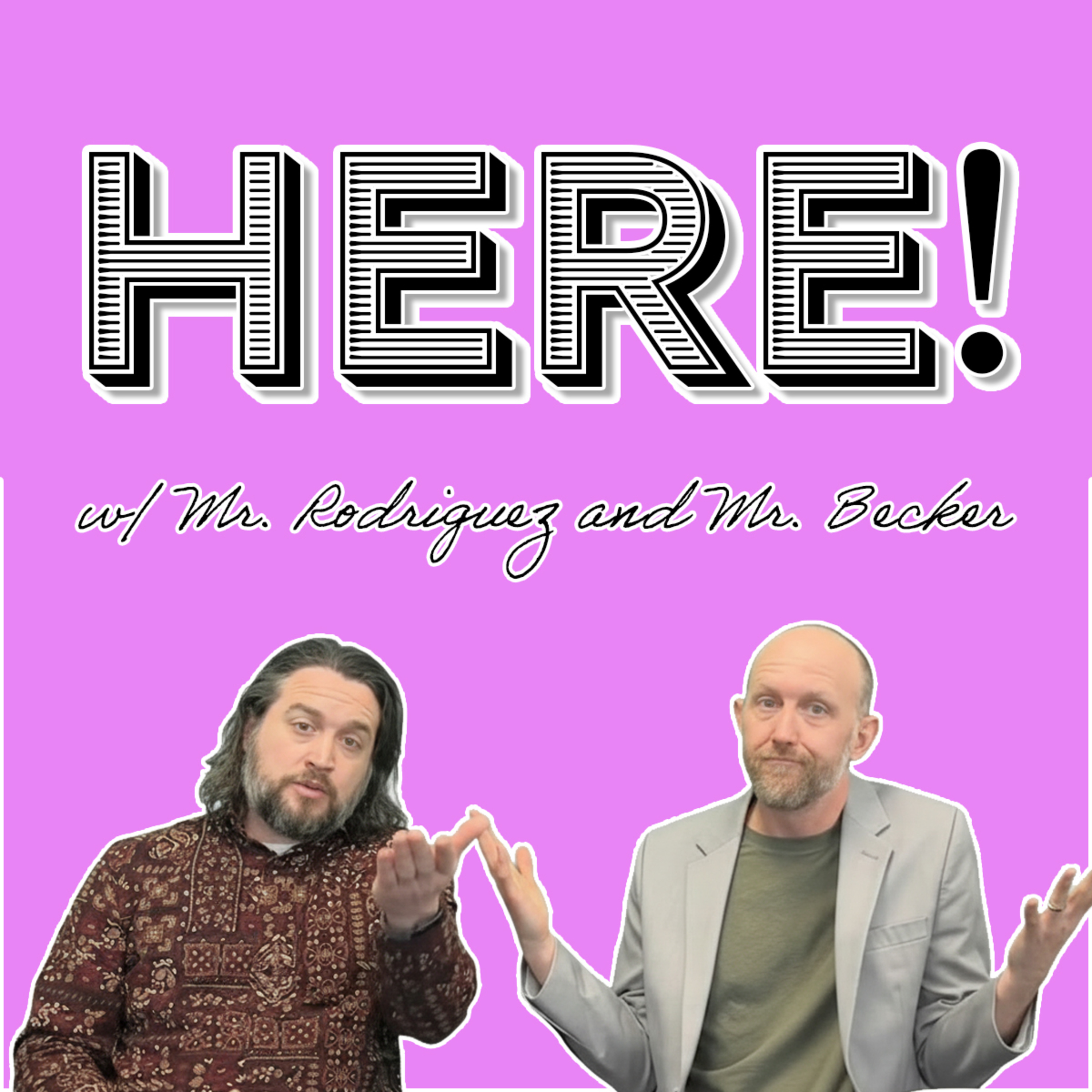 Here! with Mr. Rodriguez and Mr. Becker