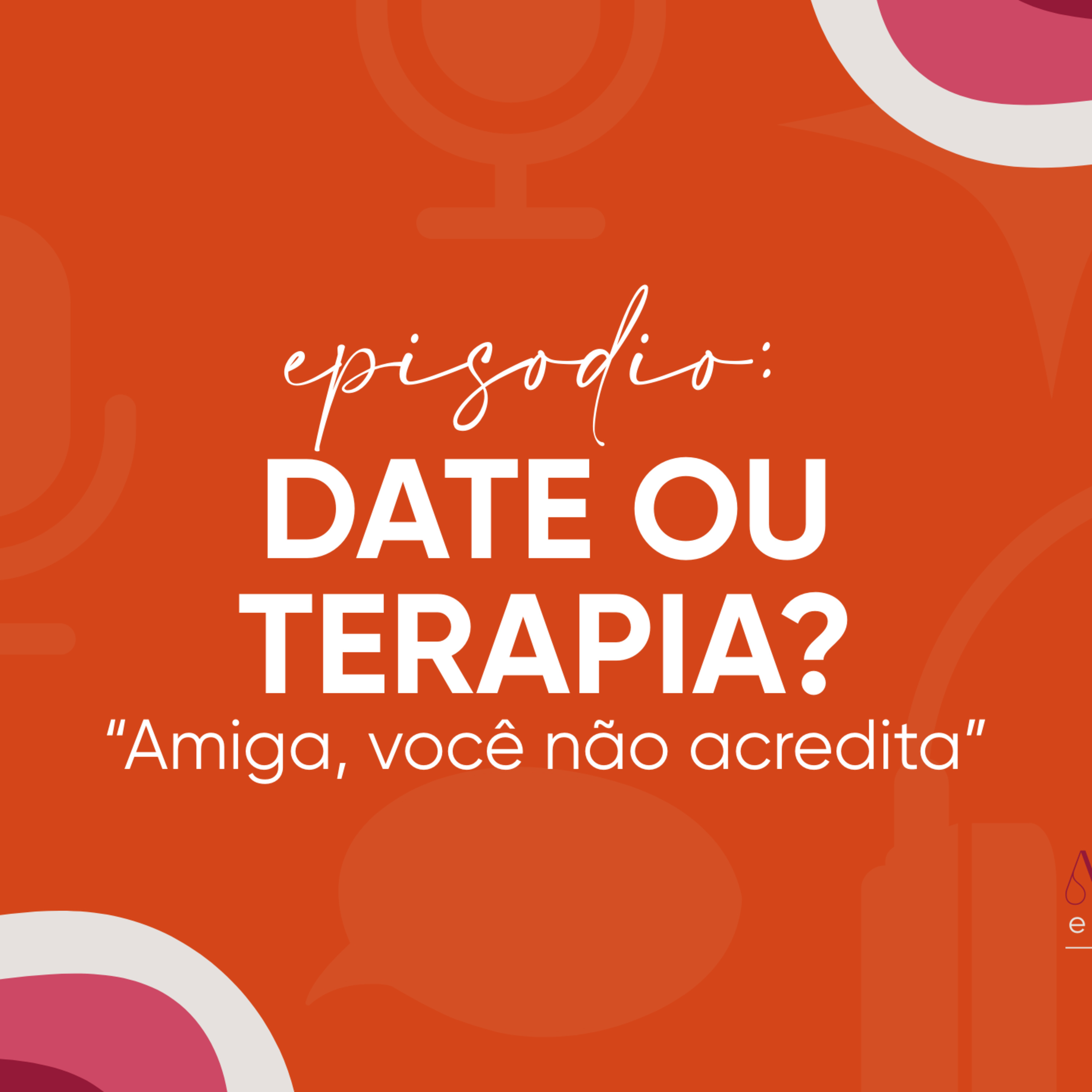 Amiga, você não acredita - Date ou terapia?