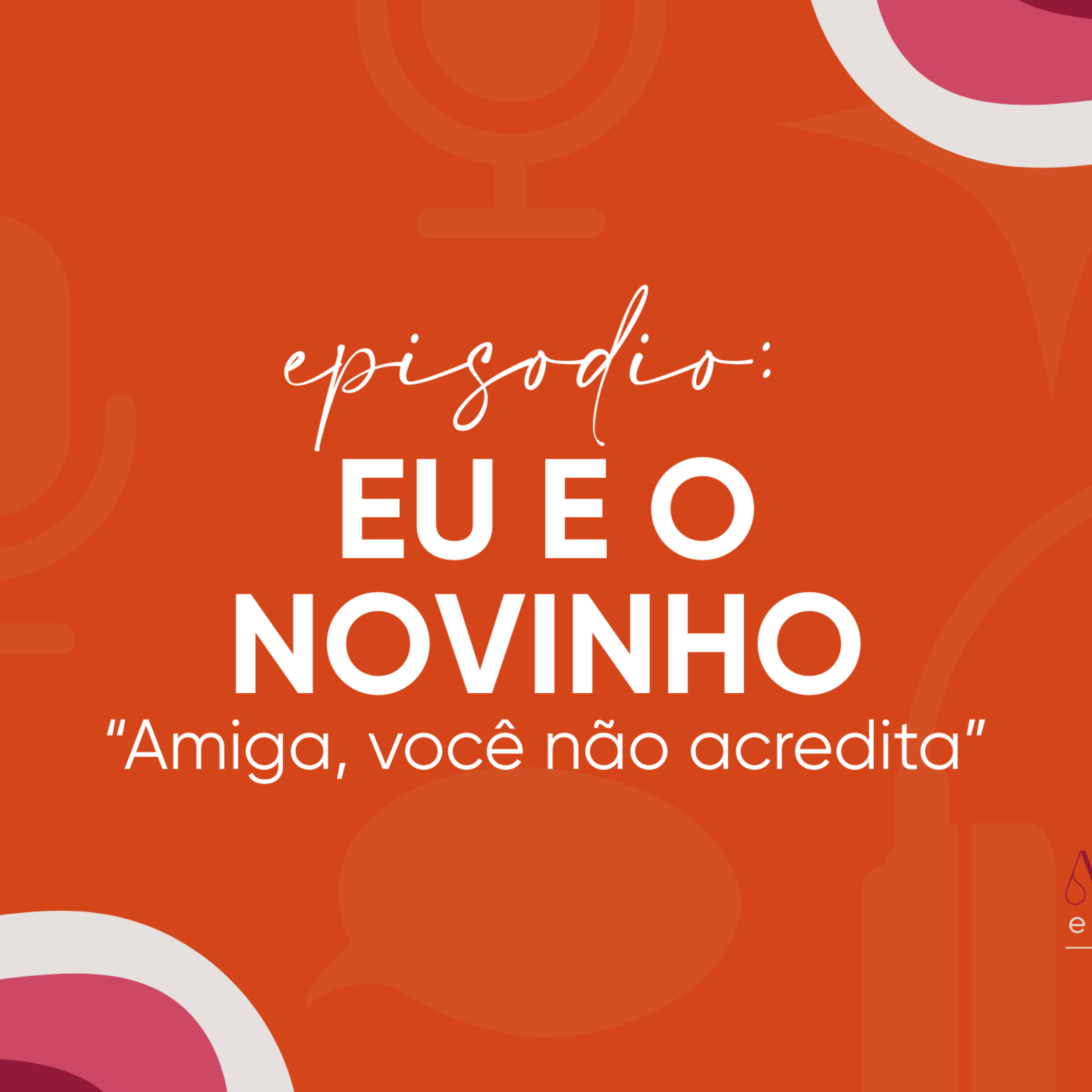 Amiga, você não acredita: Eu e o novinho?
