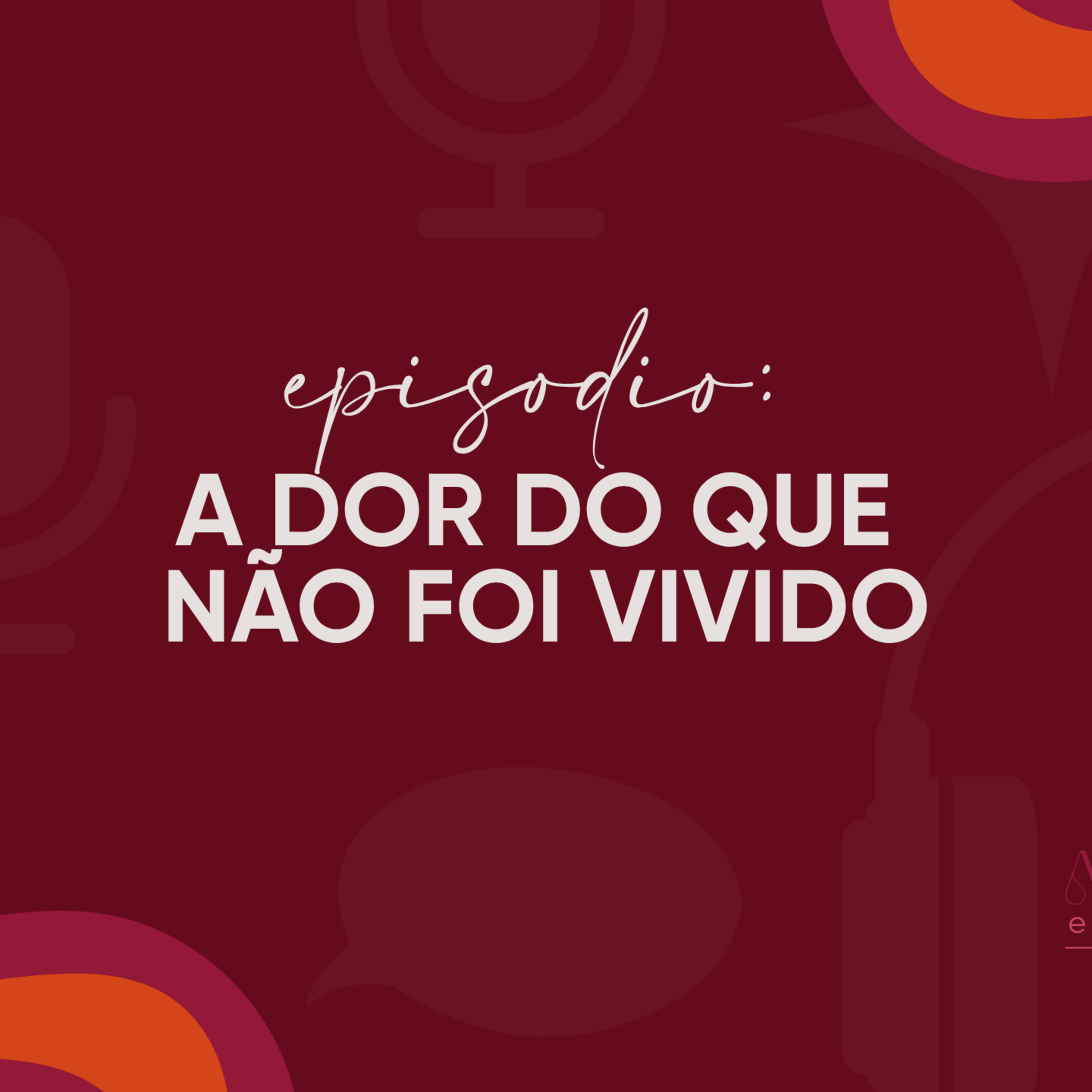 A dor do que não foi vivido