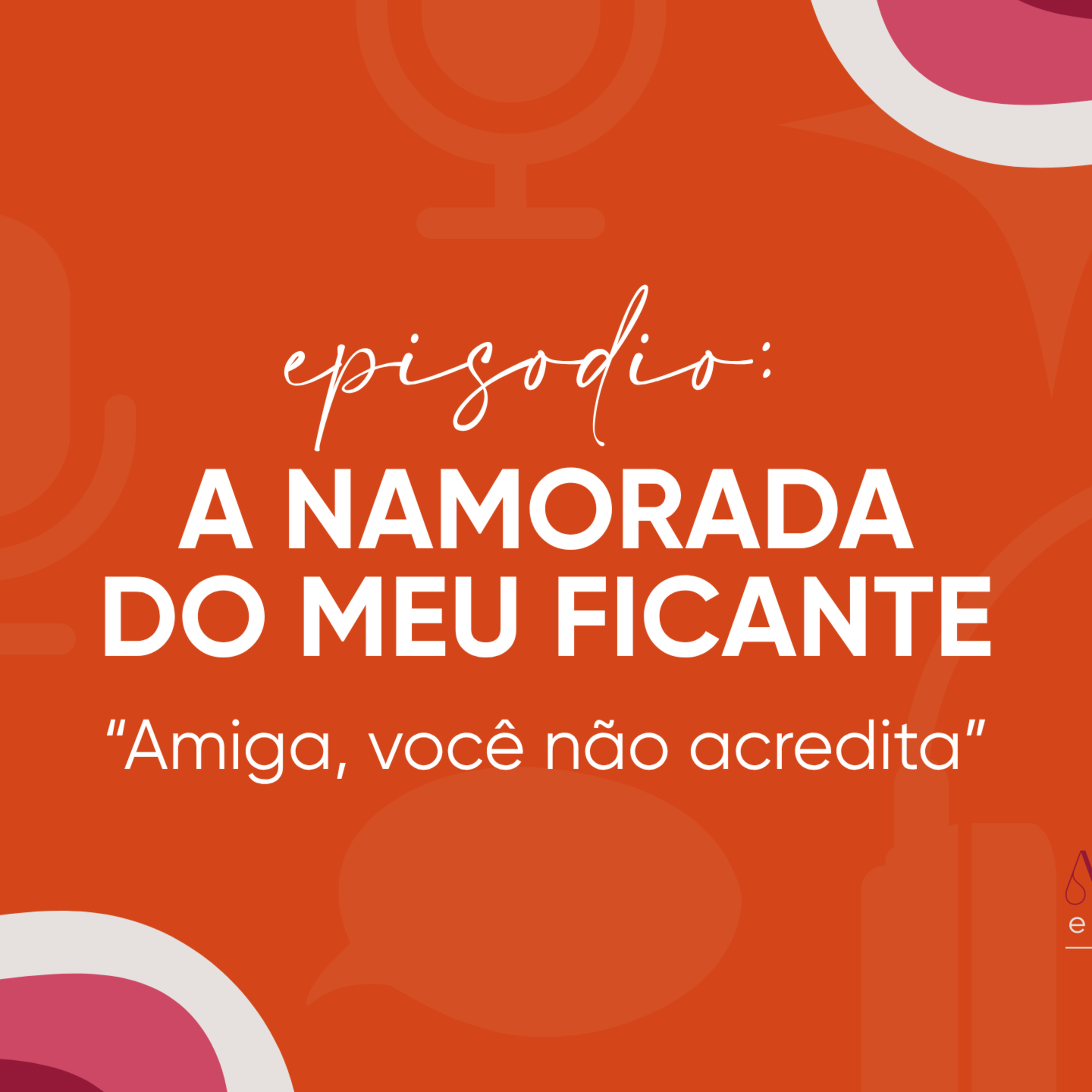 Amiga, você não acredita - A namorada do meu ficante
