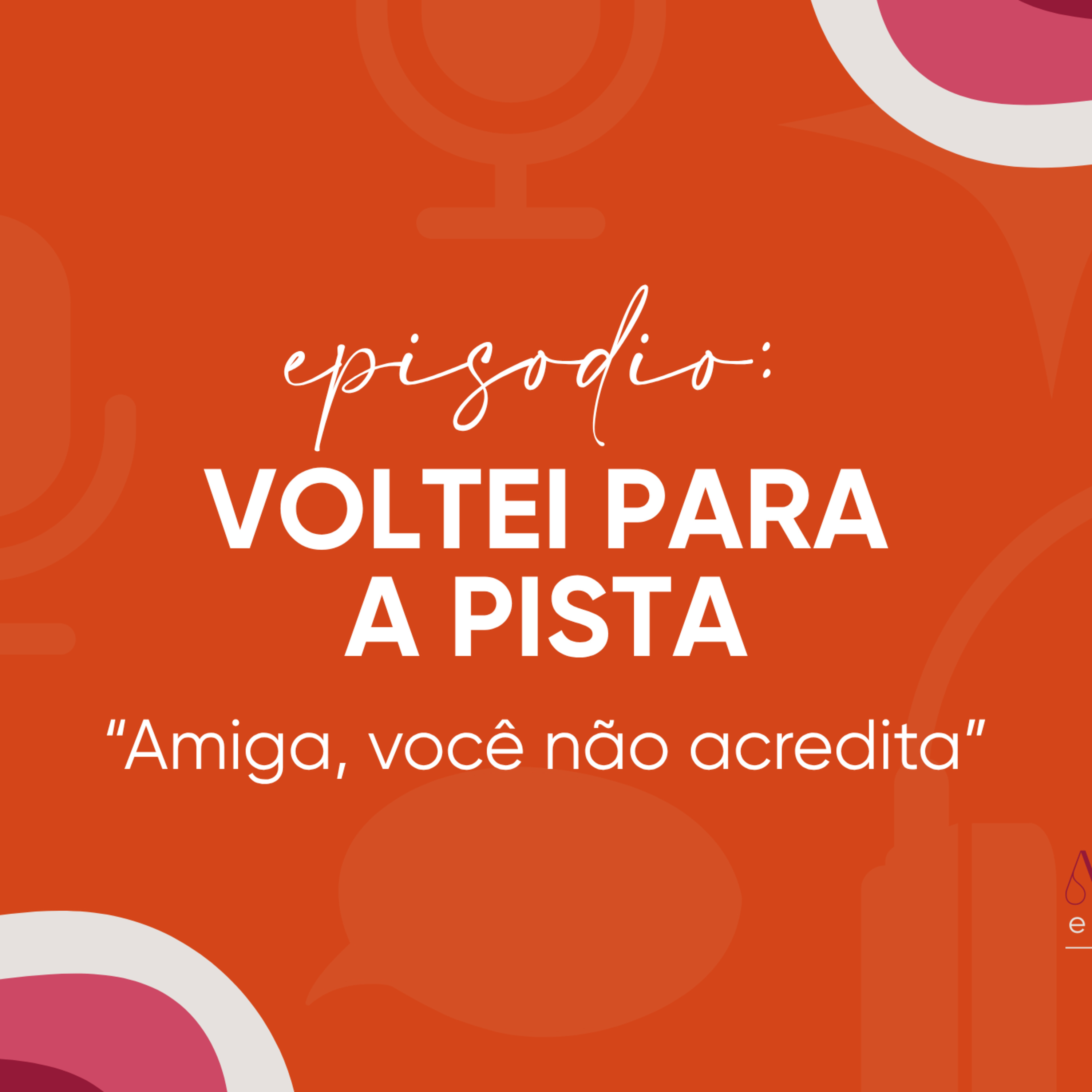 Amiga, você não acredita - Voltei para a pista