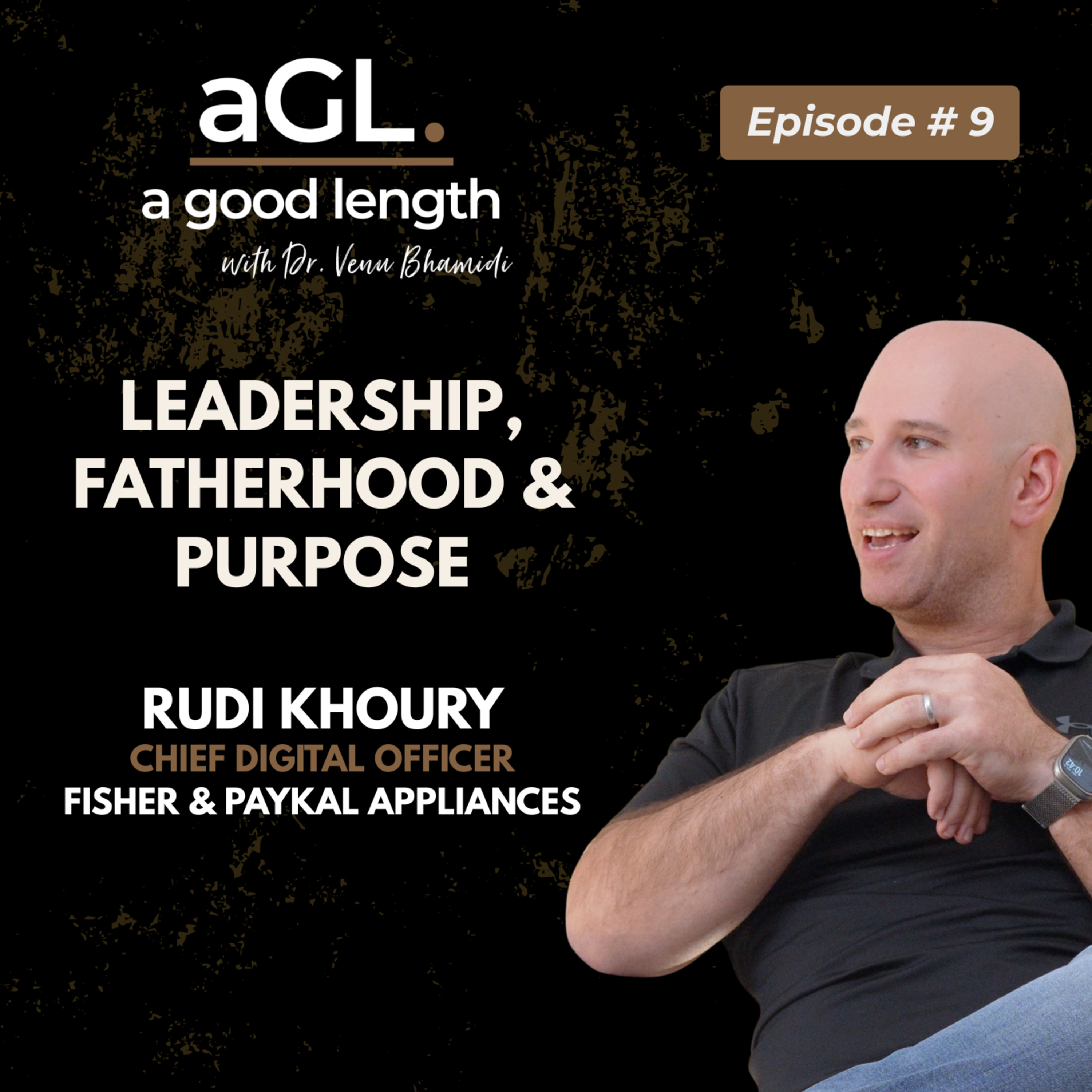 Episode 9 - Leadership, Fatherhood & Purpose with Rudi Khouri (Chief Digital Officer, Fisher & Paykal Appliances)