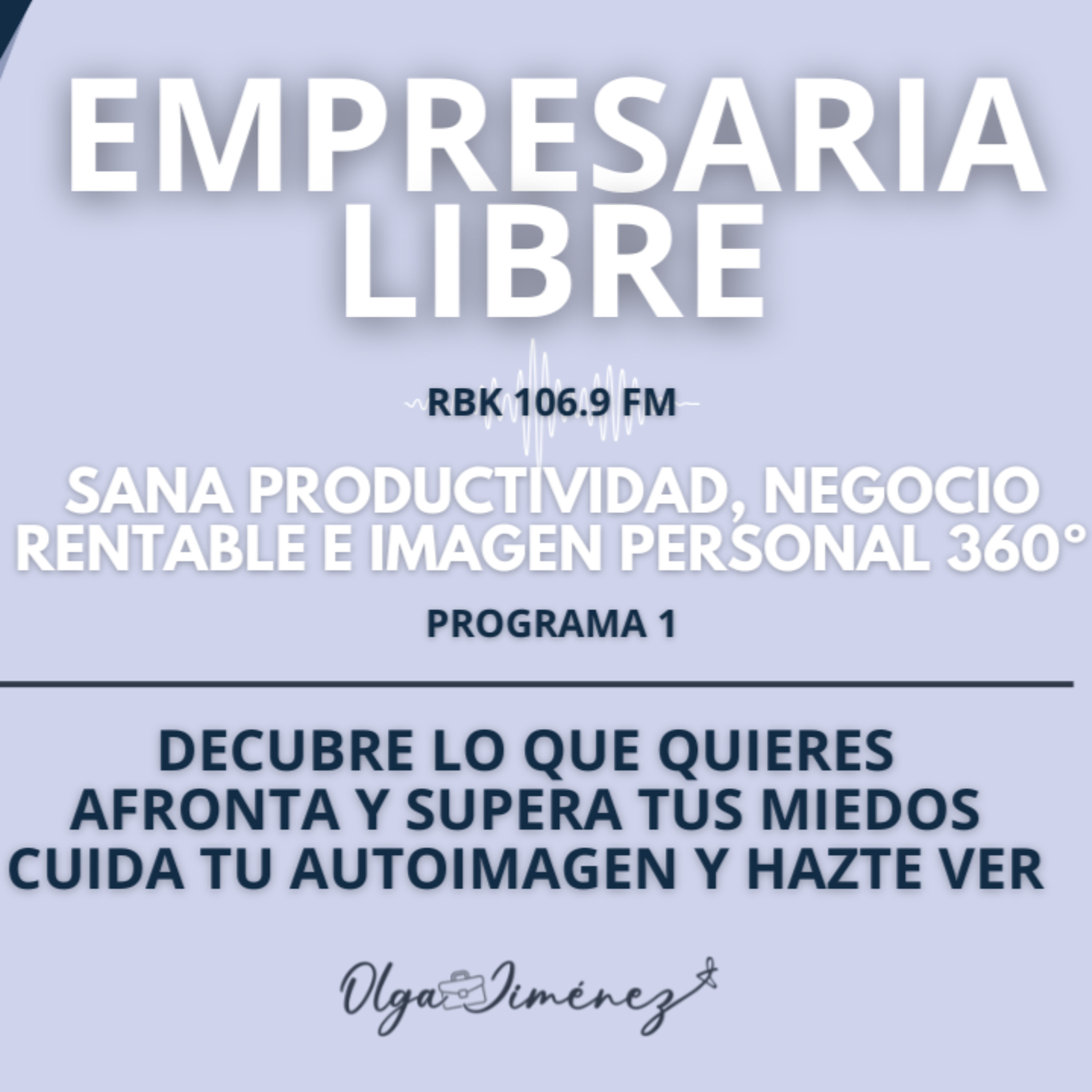 Empresaria libre - Programa 1: Descubre lo que quieres. Afronta y supera tus miedos. Cuida tu autoimagen y hazte ver. episode artwork