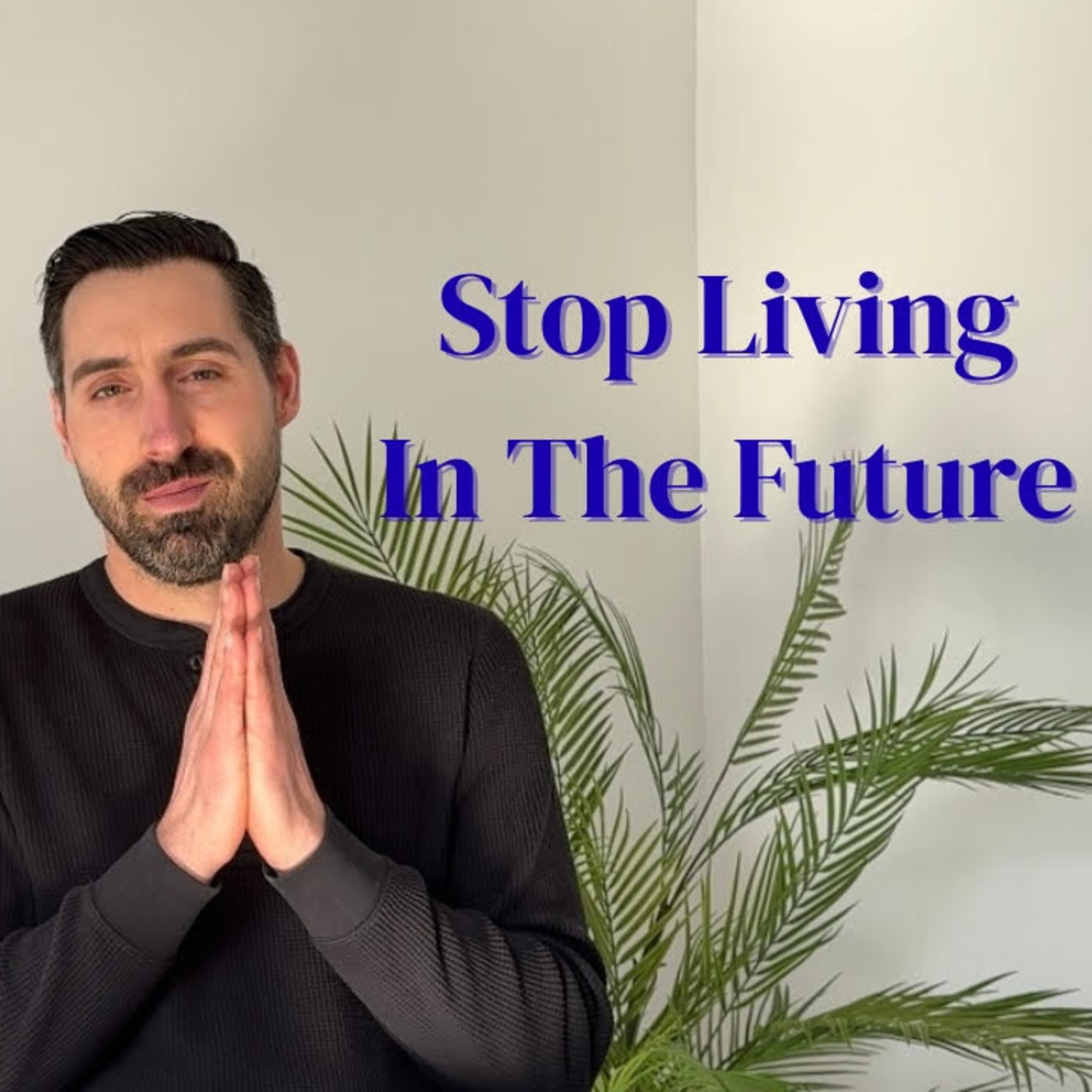 Episode 6 | Stop Living in the Future - The Power of Being Present episode artwork