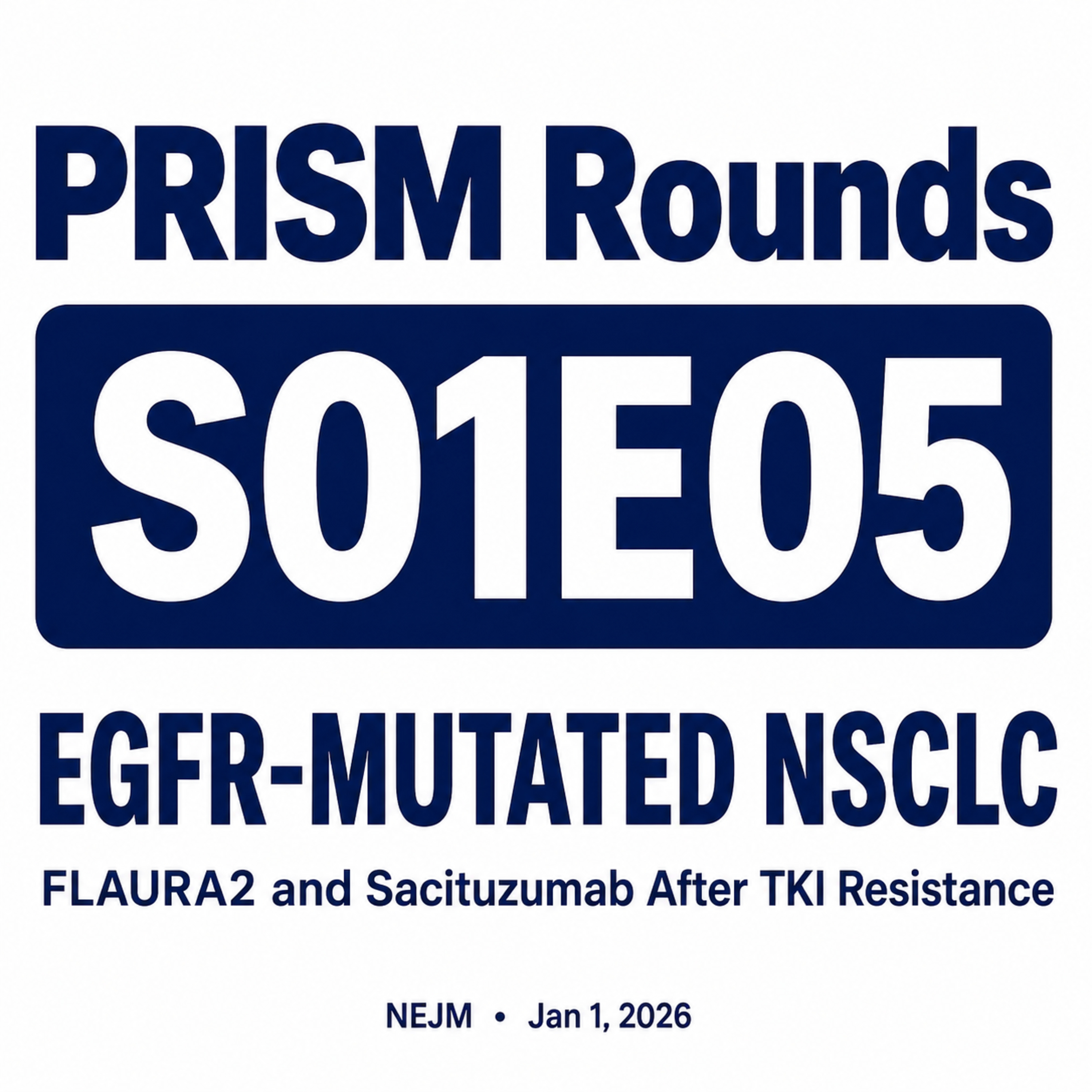 S01E05 EGFR-Mutated NSCLC Update — FLAURA2 Overall Survival + Sacituzumab Tirumotecan After TKI Resistance