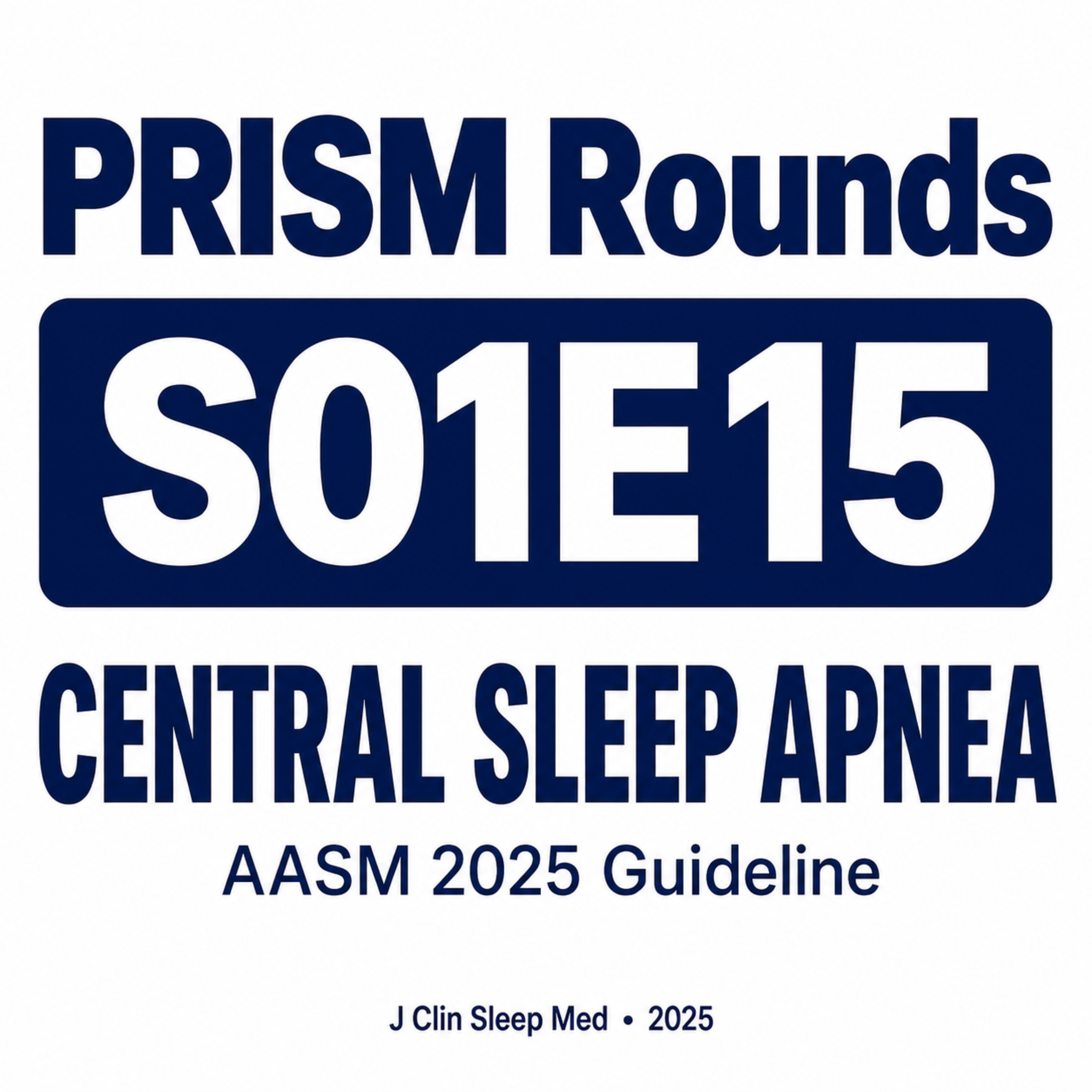 S01E15 Central Sleep Apnea: AASM 2025 Guideline—What to Use (and Avoid) in Real Patients