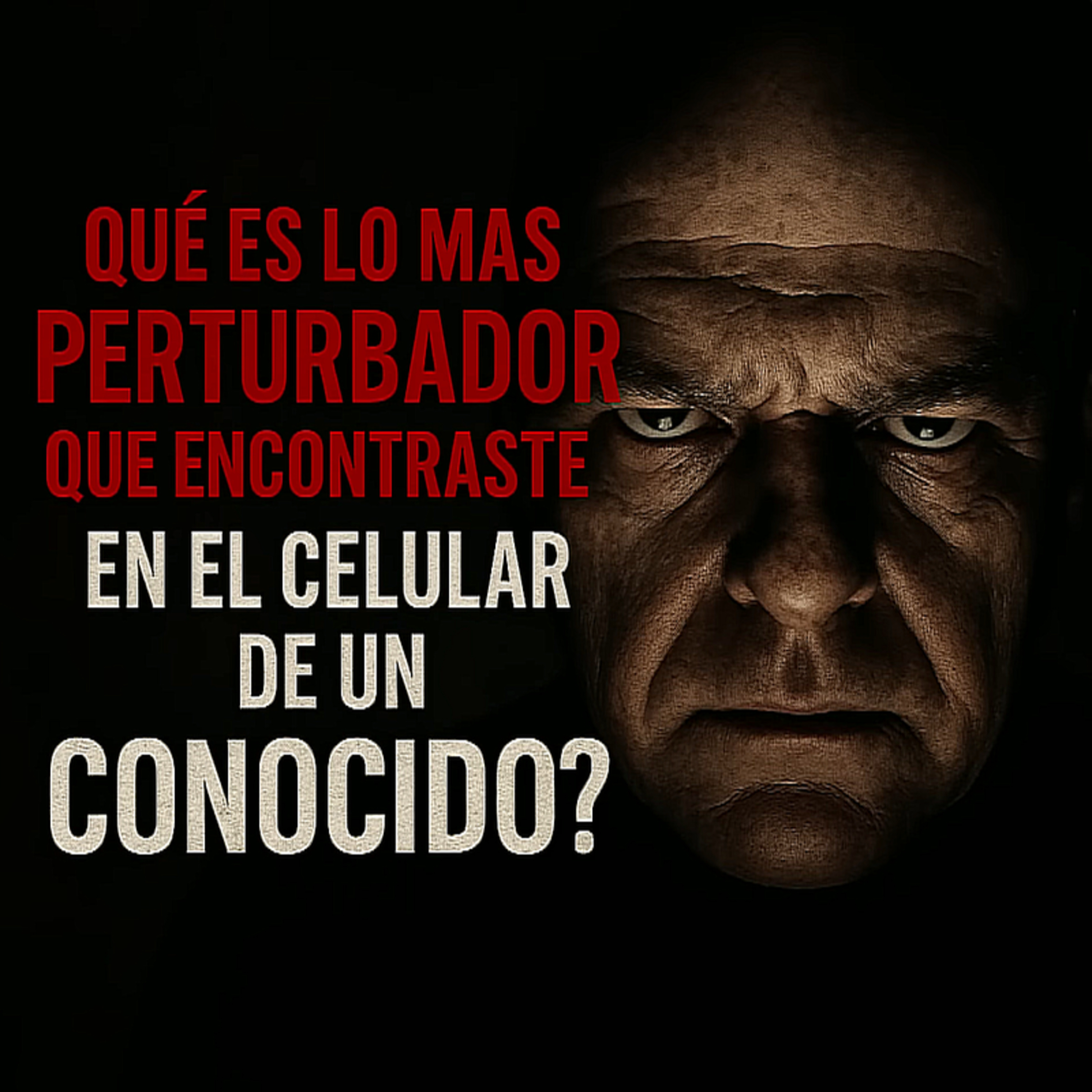 ¿QUE ES LO MAS PERTURBADOR QUE ENCONTRASTE EN EL CELULAR DE UN CONOCIDO? (RESUBIDO 1-4)