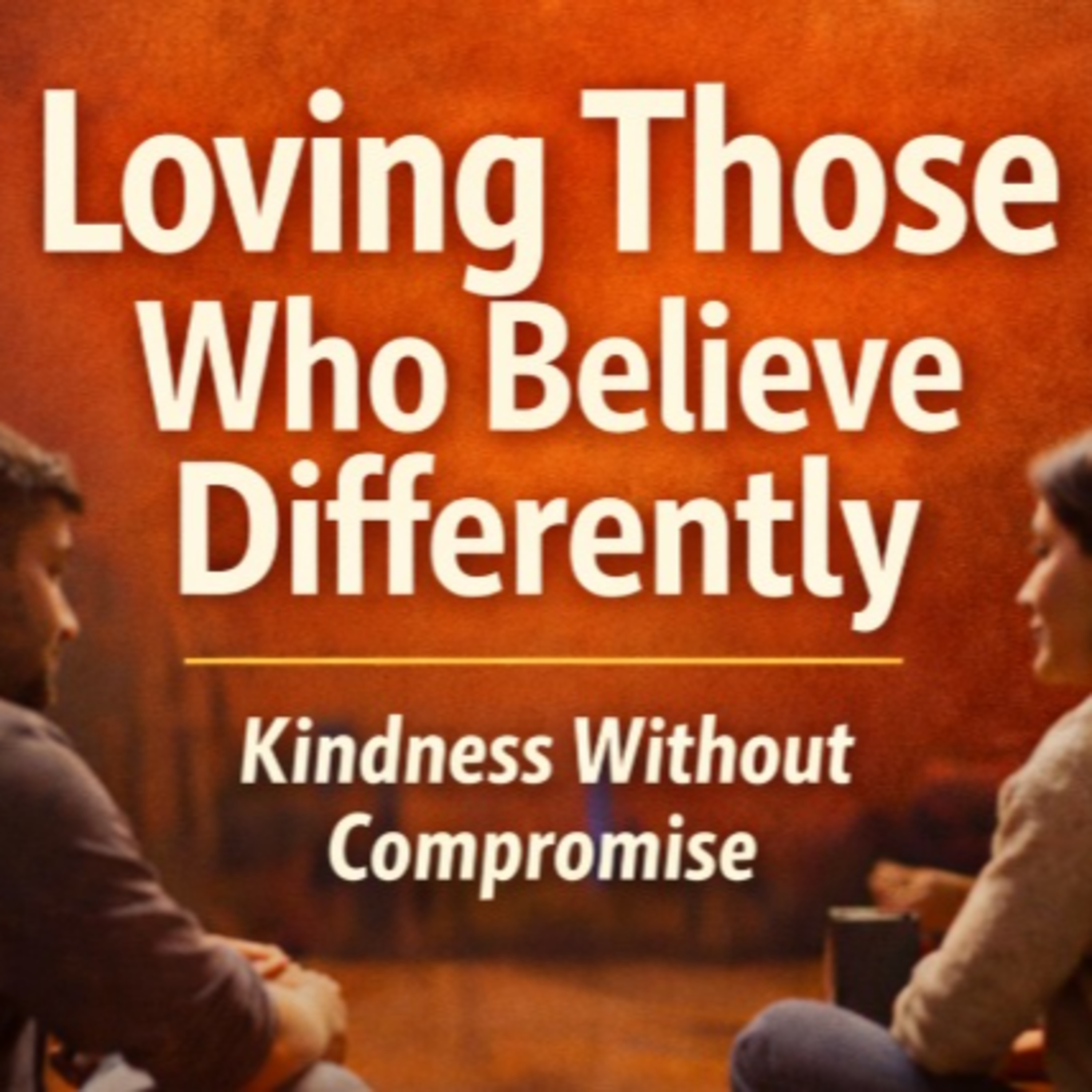 How do we love people who believe differently without compromising truth? episode artwork