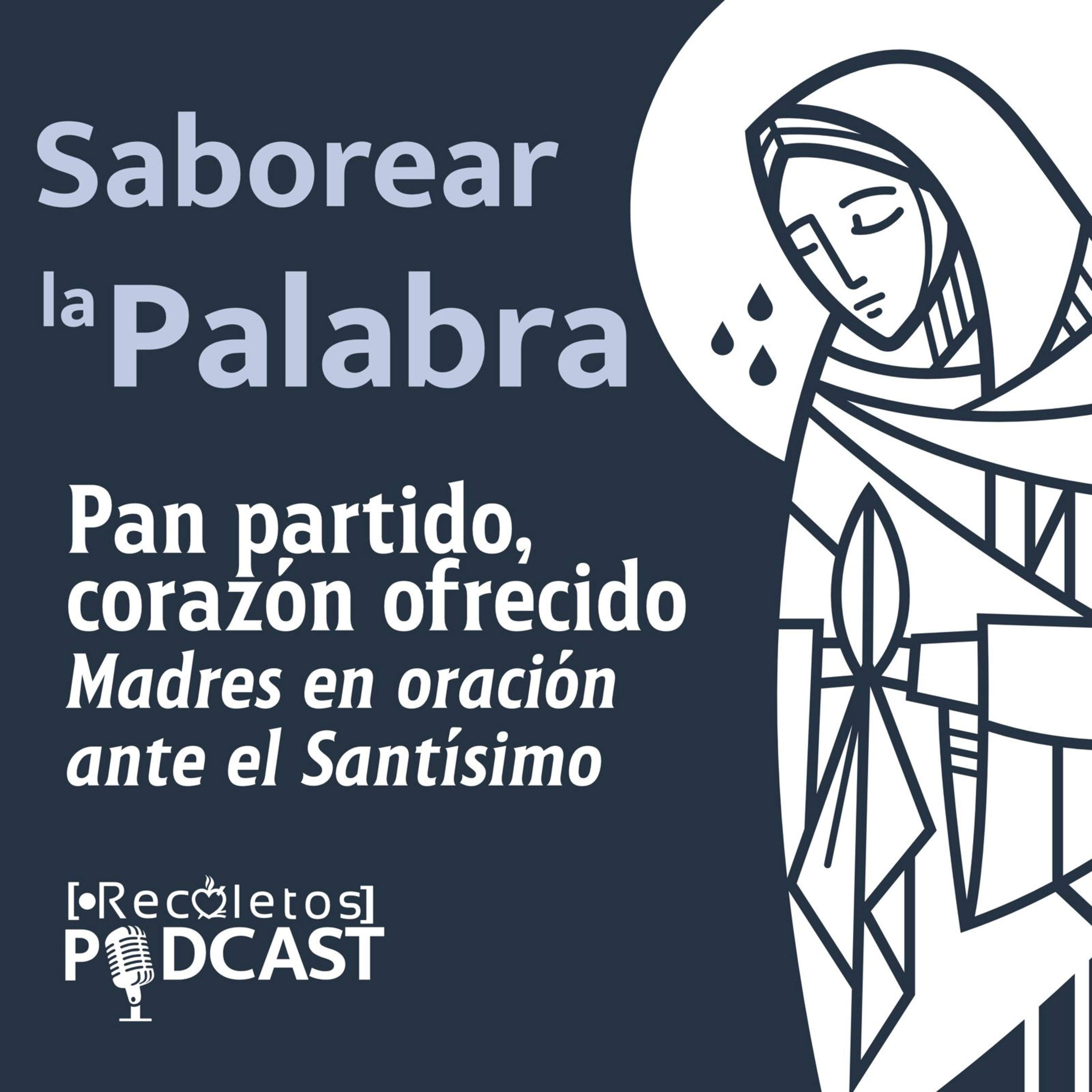 Pan partido, corazón ofrecido: madres en oración ante el Santísimo | Saborear la Palabra EP 4