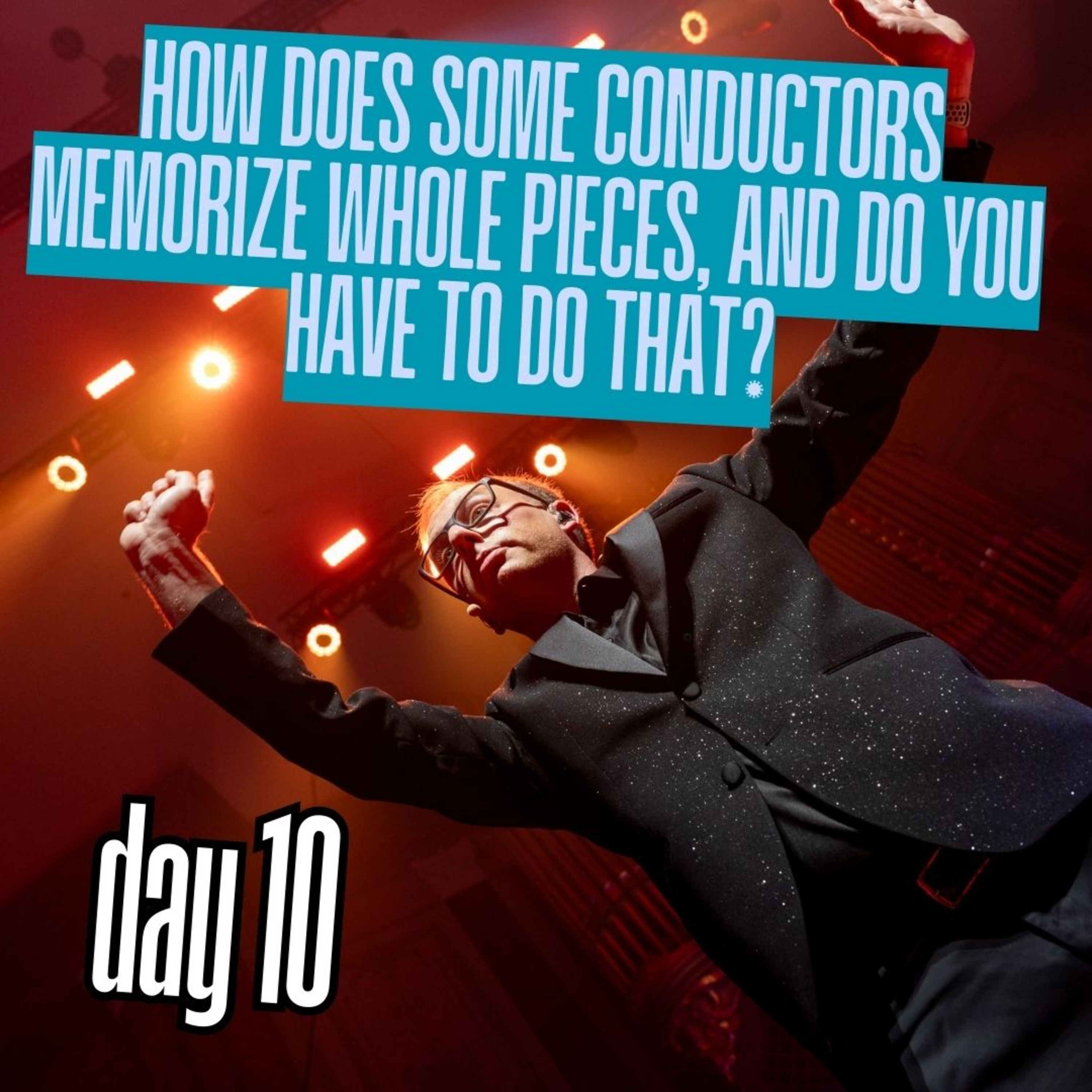 Day 10: How does some conductors memorize whole pieces, and do you have to do that? episode artwork