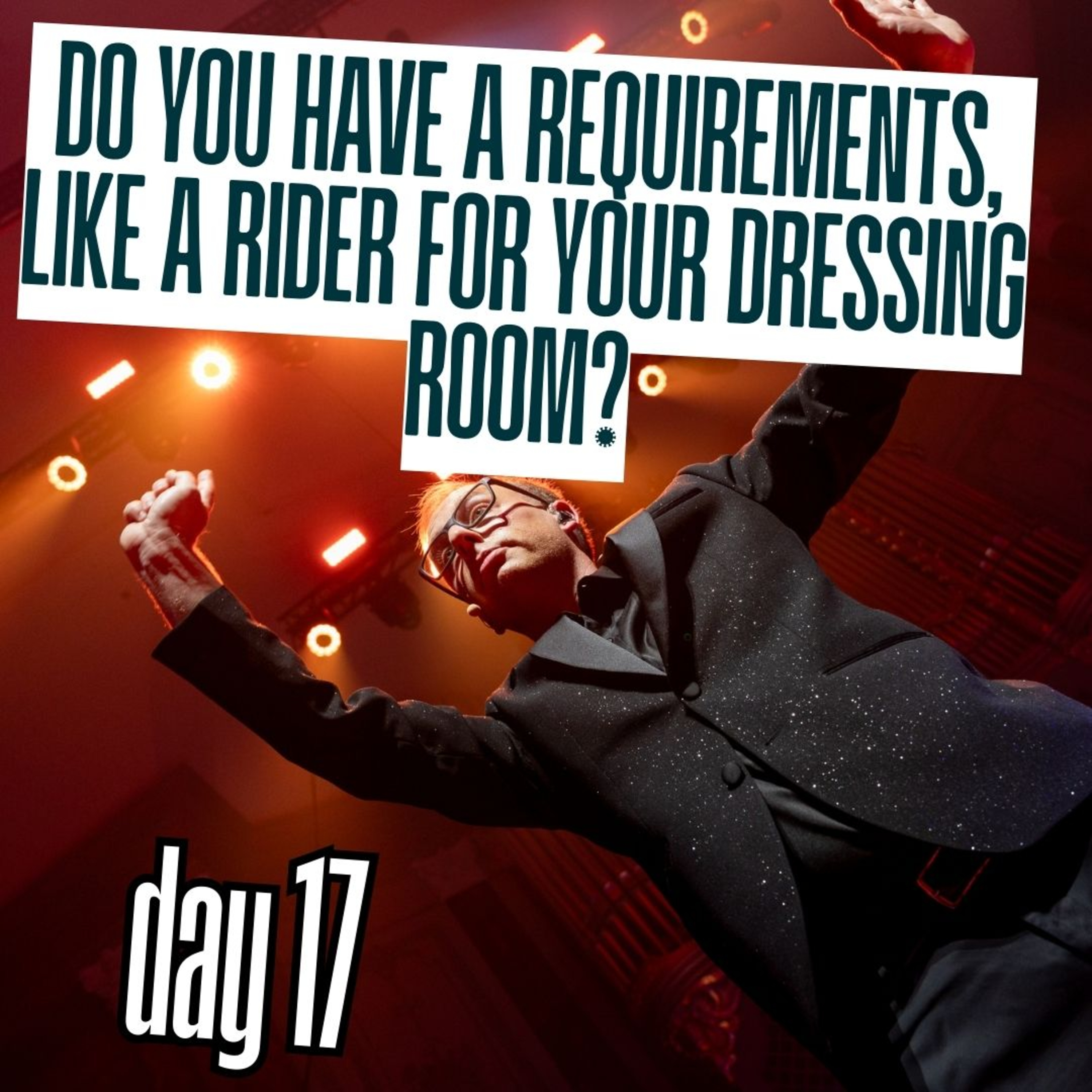 Day 17: Do you have a requirements, like a rider for your dressing room? episode artwork