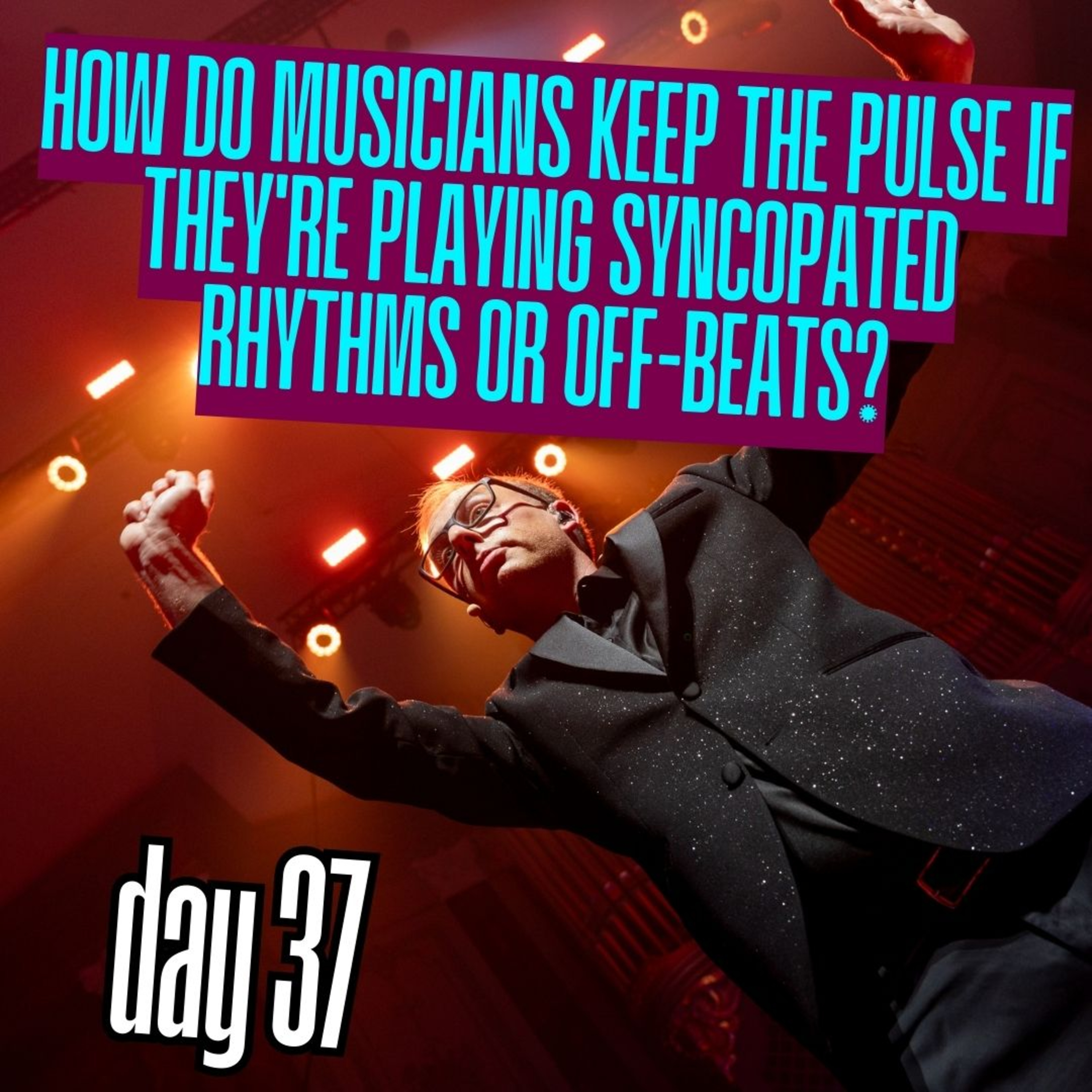 Day 37: How do musicians keep the pulse if they're playing syncopated rhythms or off-beats? episode artwork