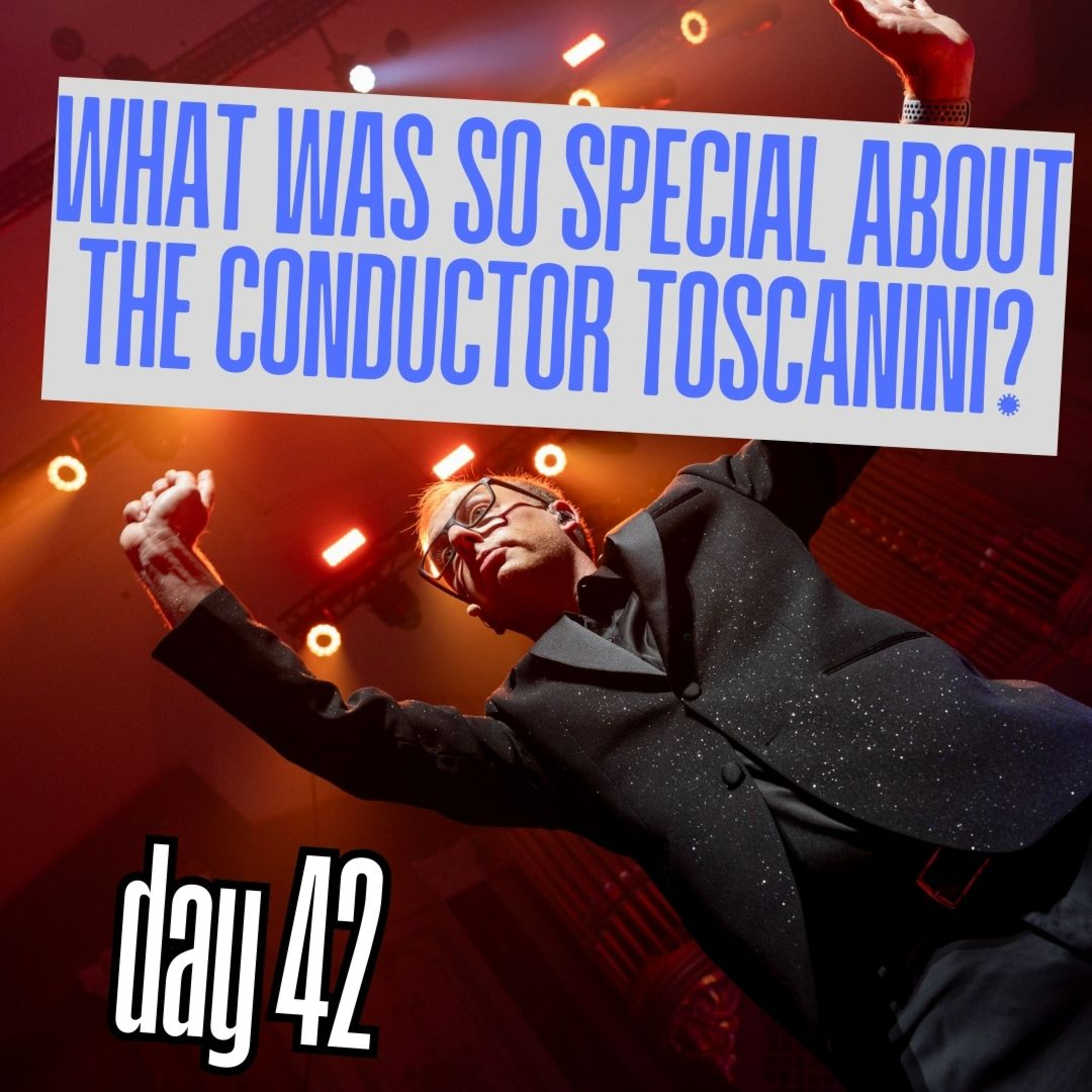 Day 42: What was so special about the conductor Toscanini? episode artwork