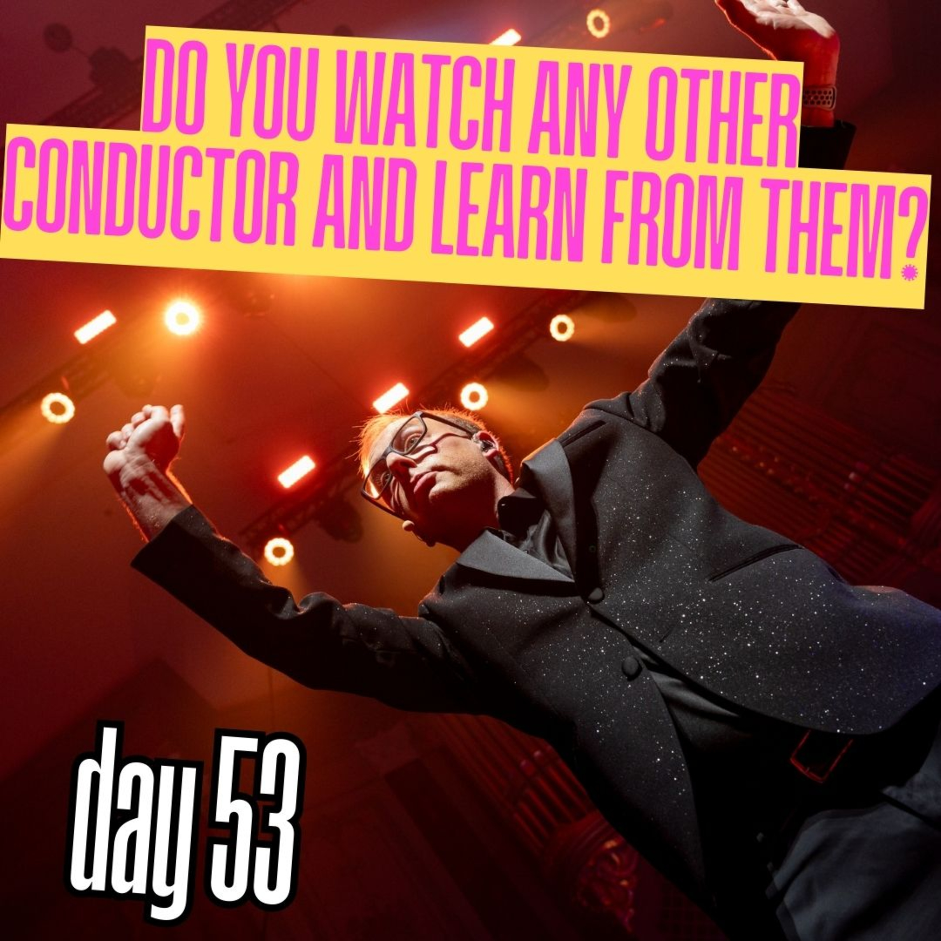 Day 53: Do you watch any other conductor and learn from them? episode artwork