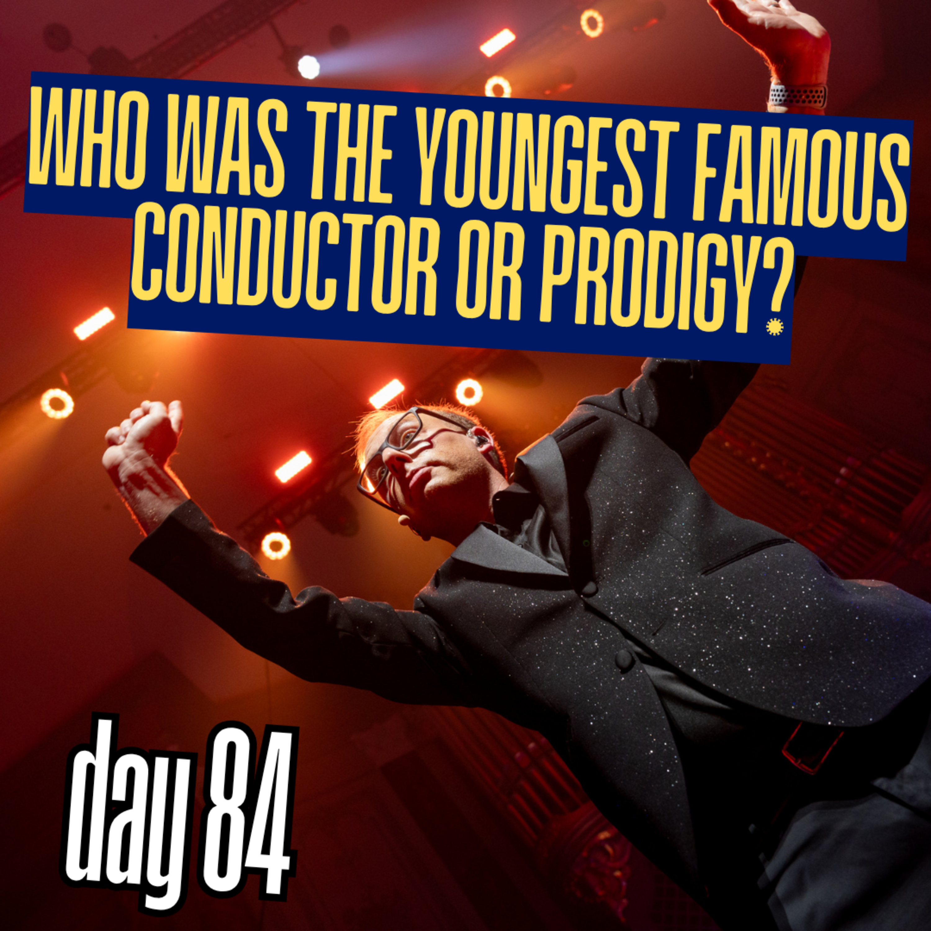 Day 84: Who was the youngest famous conductor or prodigy (like Stokowski started young)? episode artwork