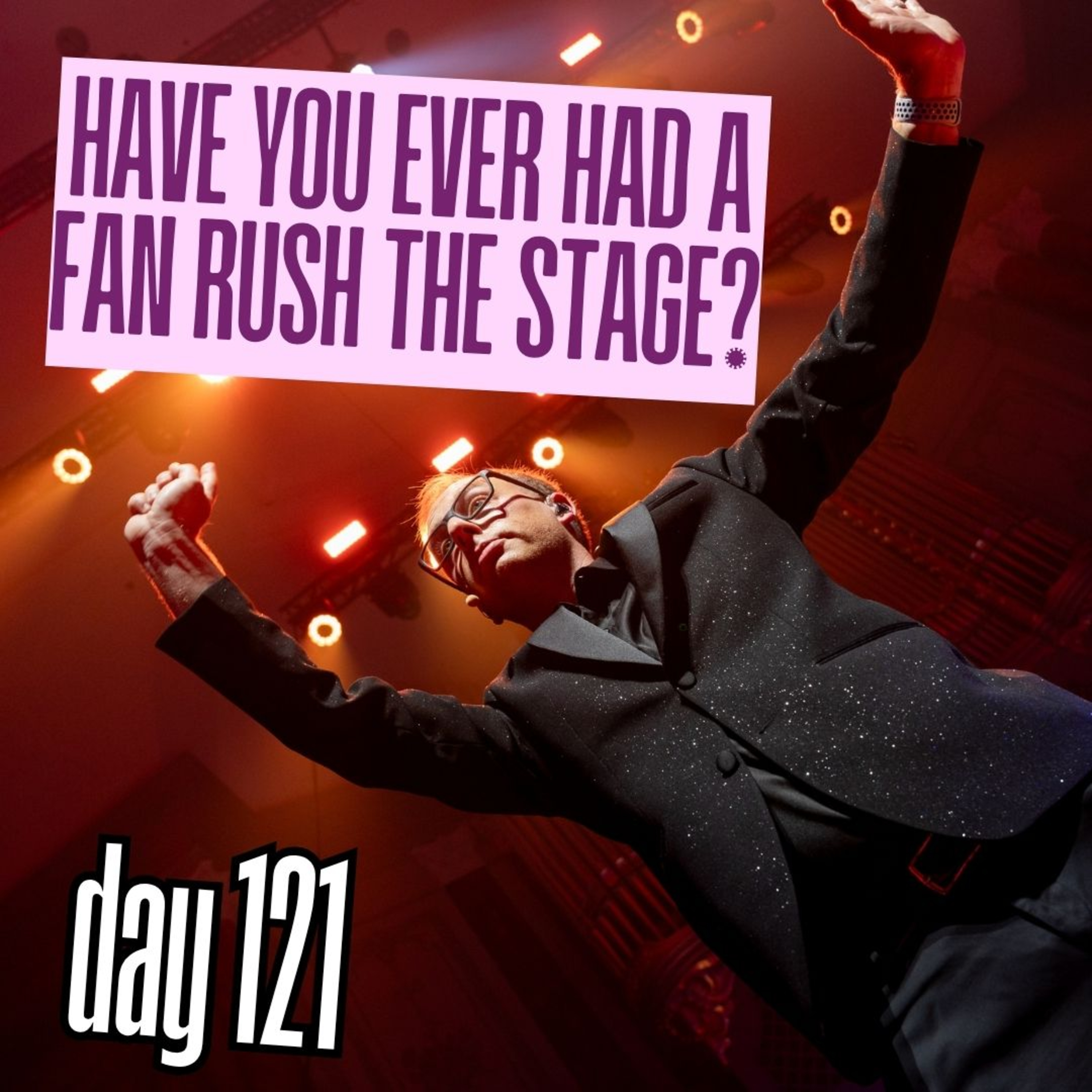 Day 121: Have you ever had a fan rush the stage? episode artwork